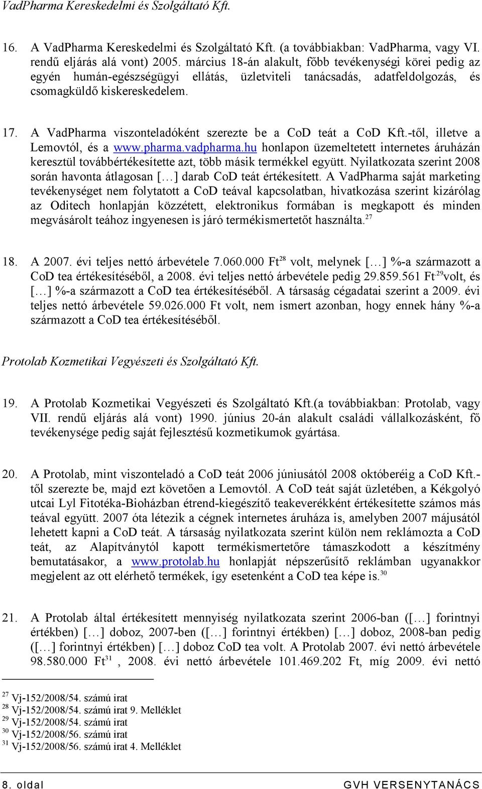 A VadPharma viszonteladóként szerezte be a CoD teát a CoD Kft.-tıl, illetve a Lemovtól, és a www.pharma.vadpharma.