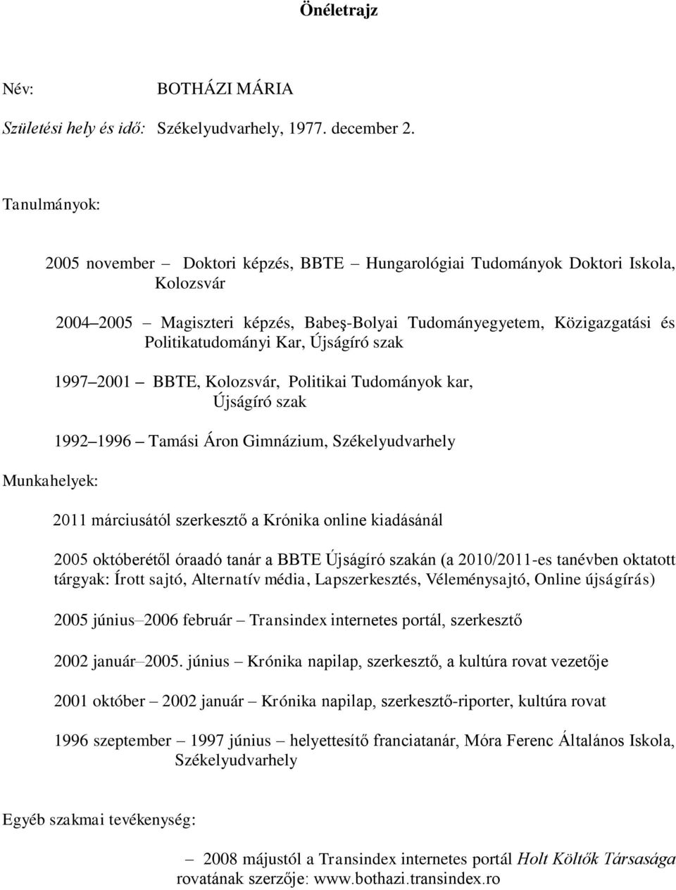 Politikatudományi Kar, Újságíró szak 1997 2001 BBTE, Kolozsvár, Politikai Tudományok kar, Újságíró szak 1992 1996 Tamási Áron Gimnázium, Székelyudvarhely 2011 márciusától szerkesztő a Krónika online