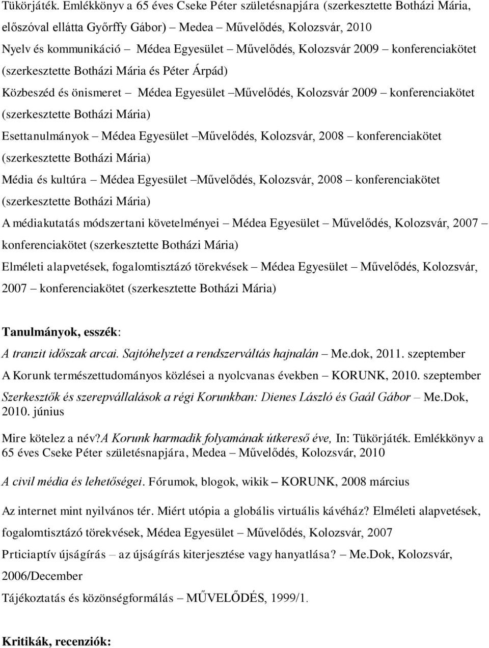 Kolozsvár 2009 konferenciakötet (szerkesztette Botházi Mária és Péter Árpád) Közbeszéd és önismeret Médea Egyesület Művelődés, Kolozsvár 2009 konferenciakötet (szerkesztette Botházi Mária)