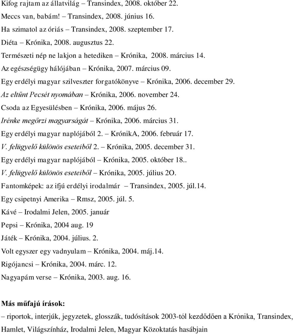 Az eltűnt Pecsét nyomában Krónika, 2006. november 24. Csoda az Egyesülésben Krónika, 2006. május 26. Irénke megőrzi magyarságát Krónika, 2006. március 31. Egy erdélyi magyar naplójából 2.