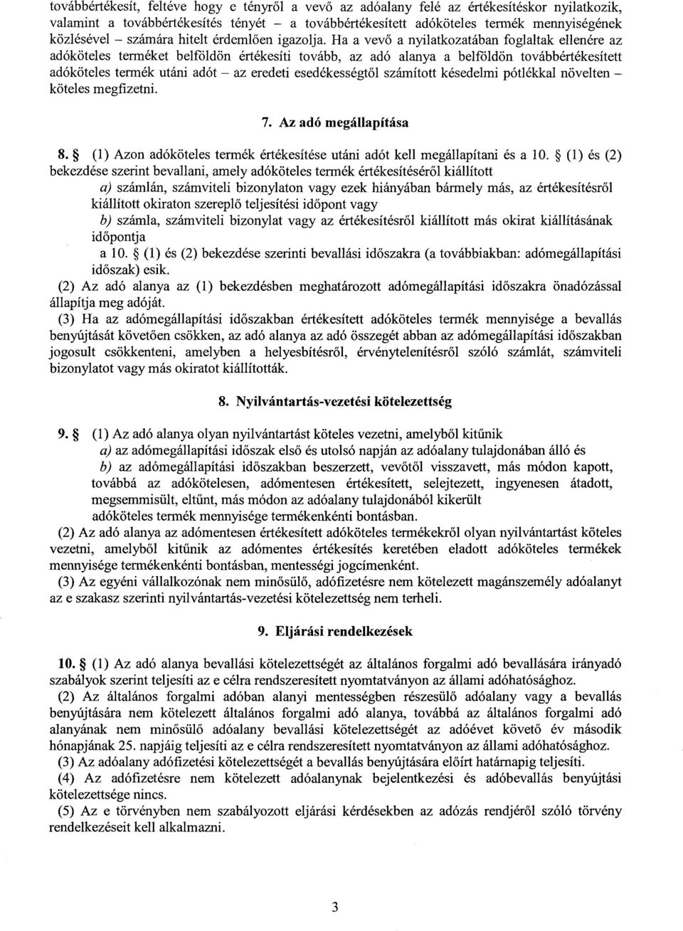 Ha a vevő a nyilatkozatában foglaltak ellenére a z adóköteles terméket belföldön értékesíti tovább, az adó alanya a belföldön továbbértékesítet t adóköteles termék utáni adót az eredeti esedékességt