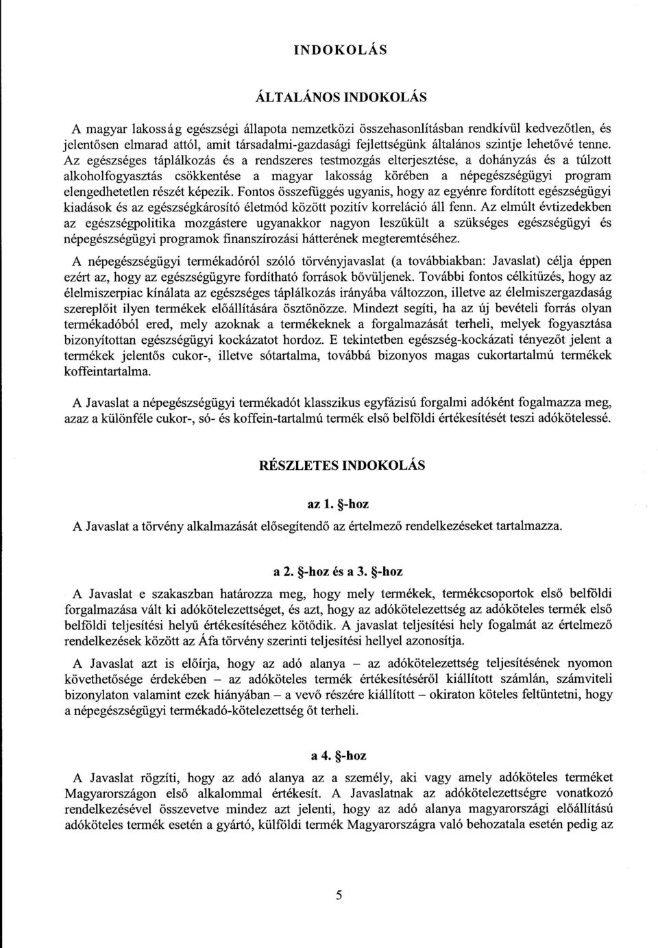 Az egészséges táplálkozás és a rendszeres testmozgás elterjesztése, a dohányzás és a túlzott alkoholfogyasztás csökkentése a magyar lakosság körében a népegészségügyi progra m elengedhetetlen részét