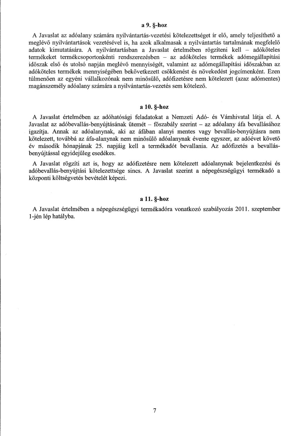 A nyilvántartásban a Javaslat értelmében rögzíteni kell adókötele s termékeket termékcsoportonkénti rendszerezésben az adóköteles termékek adómegállapítás i időszak első és utolsó napján meglévő