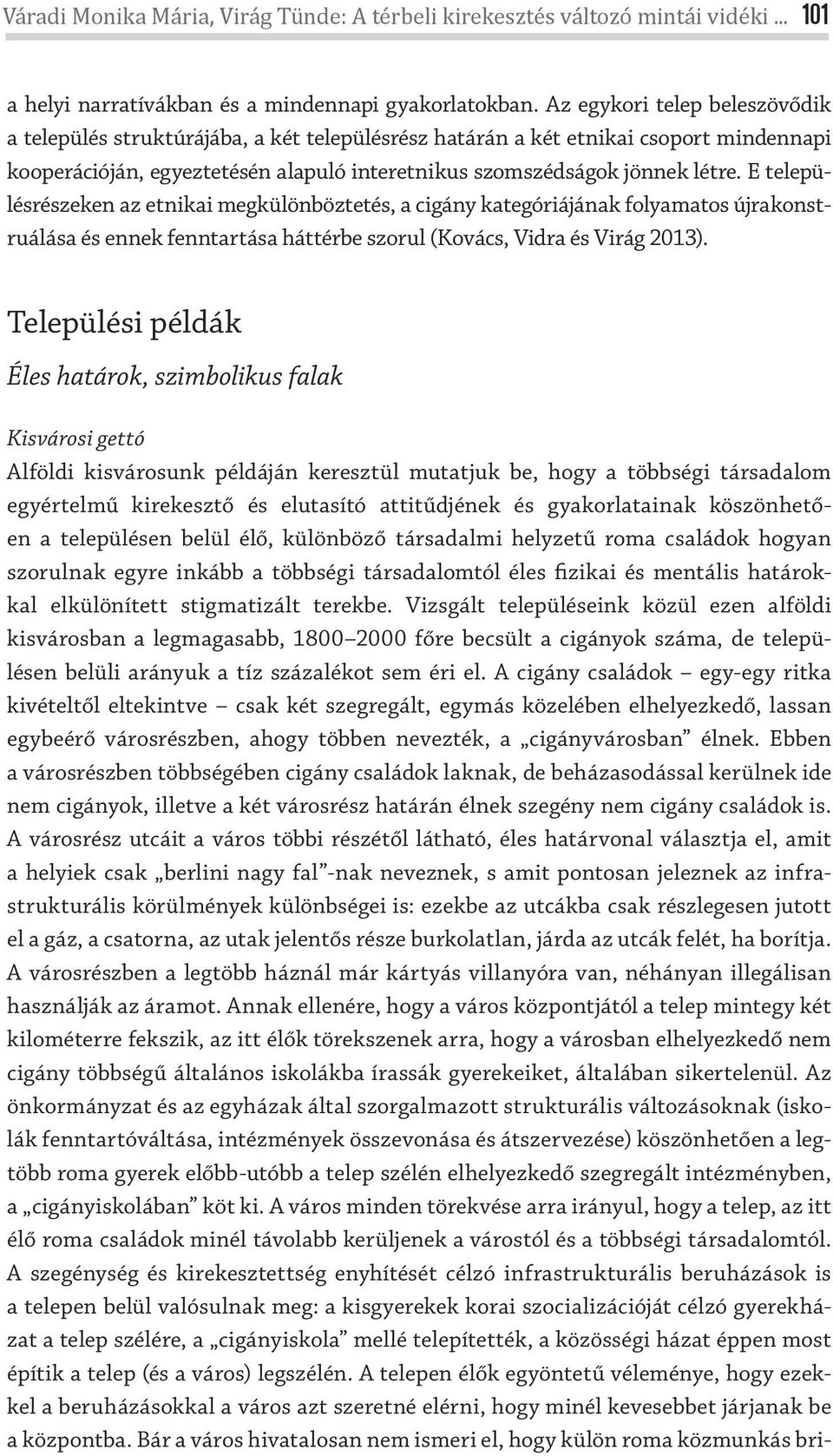 E településrészeken az etnikai megkülönböztetés, a cigány kategóriájának folyamatos újrakonstruálása és ennek fenntartása háttérbe szorul (Kovács, Vidra és Virág 2013).