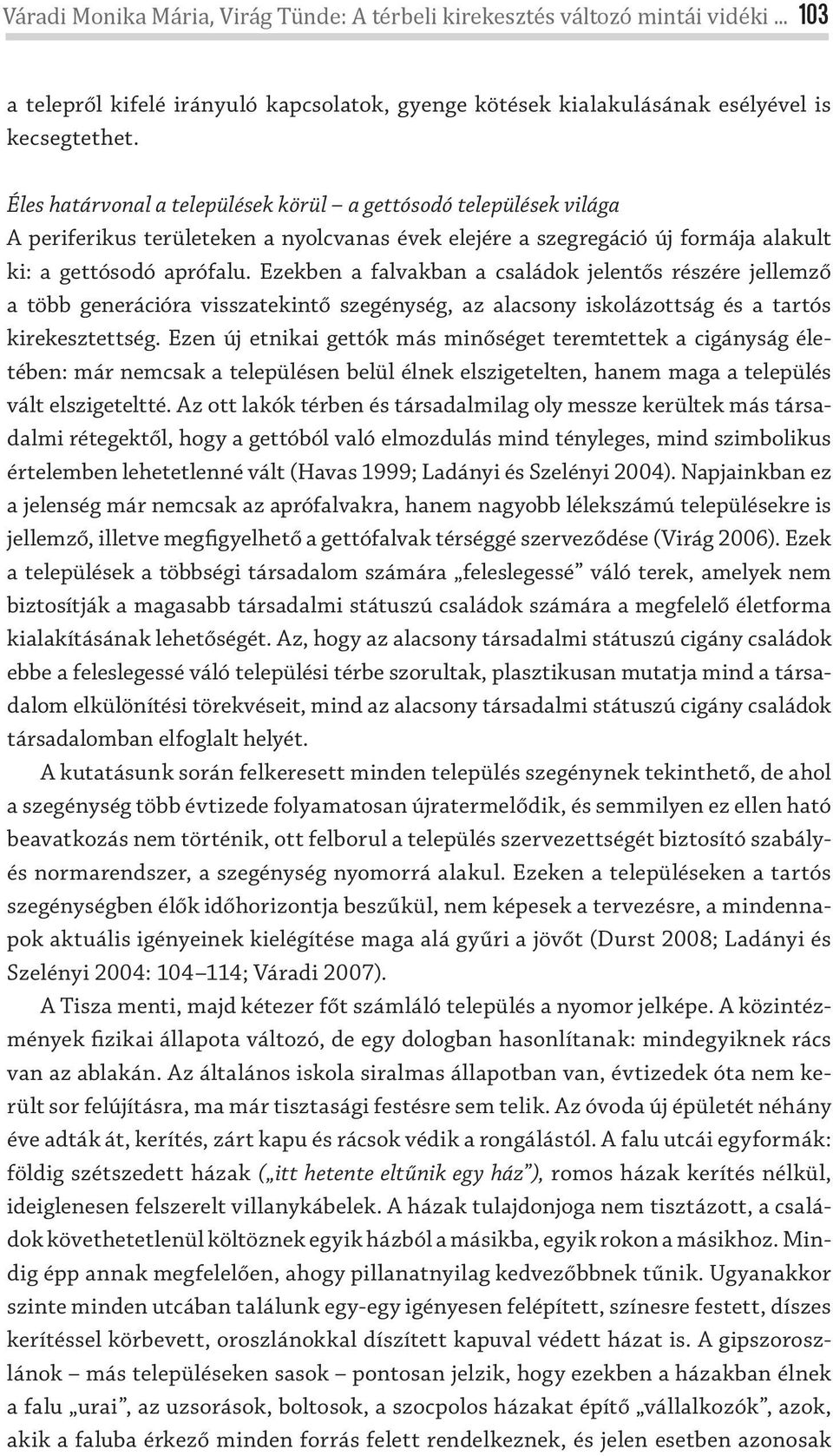 Ezekben a falvakban a családok jelentős részére jellemző a több generációra visszatekintő szegénység, az alacsony iskolázottság és a tartós kirekesztettség.