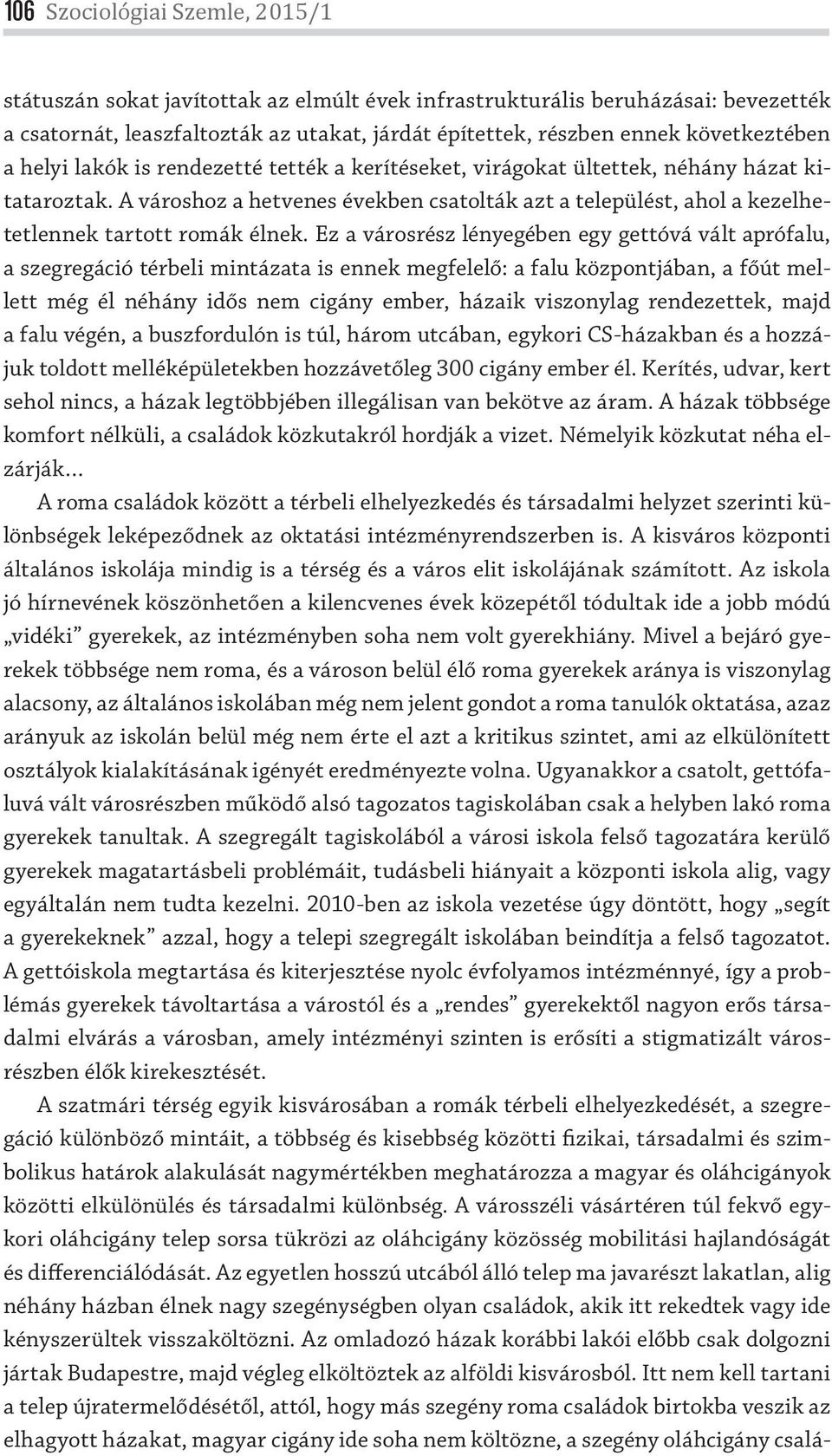 A városhoz a hetvenes években csatolták azt a települést, ahol a kezelhetetlennek tartott romák élnek.
