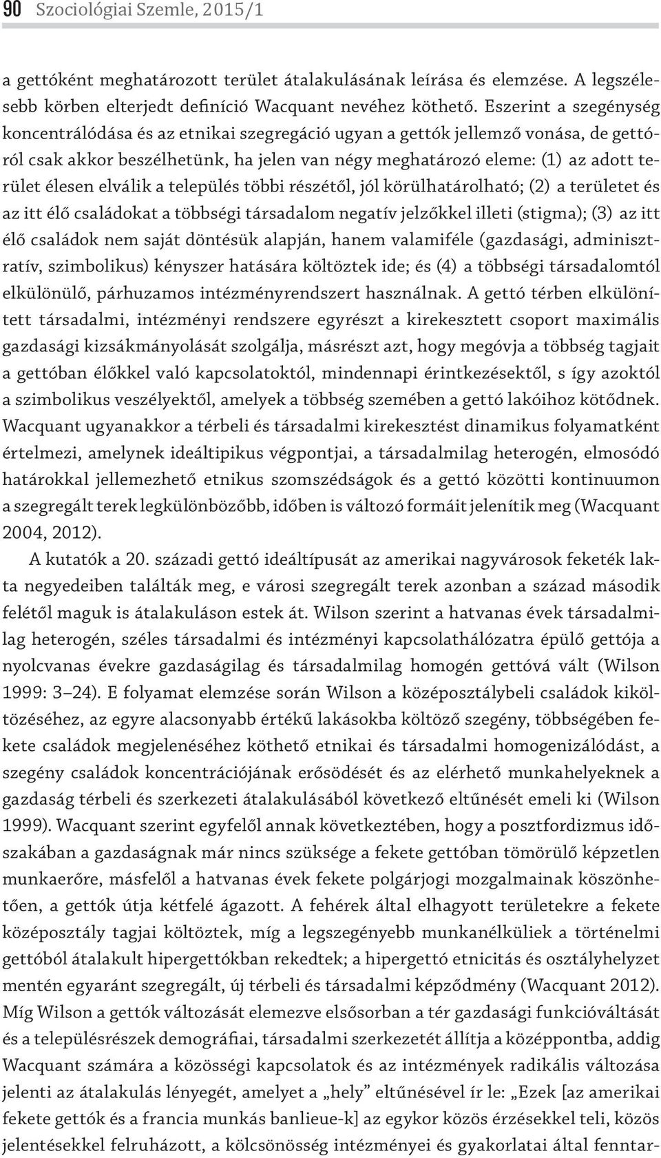 elválik a település többi részétől, jól körülhatárolható; (2) a területet és az itt élő családokat a többségi társadalom negatív jelzőkkel illeti (stigma); (3) az itt élő családok nem saját döntésük