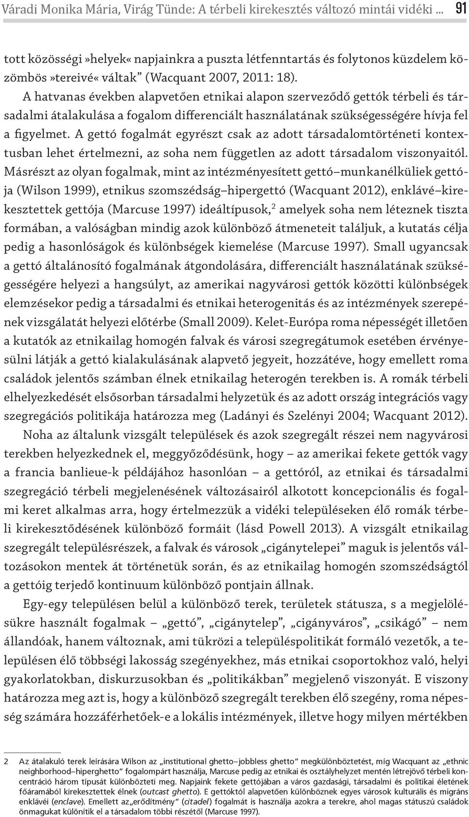 A hatvanas években alapvetően etnikai alapon szerveződő gettók térbeli és társadalmi átalakulása a fogalom differenciált használatának szükségességére hívja fel a figyelmet.