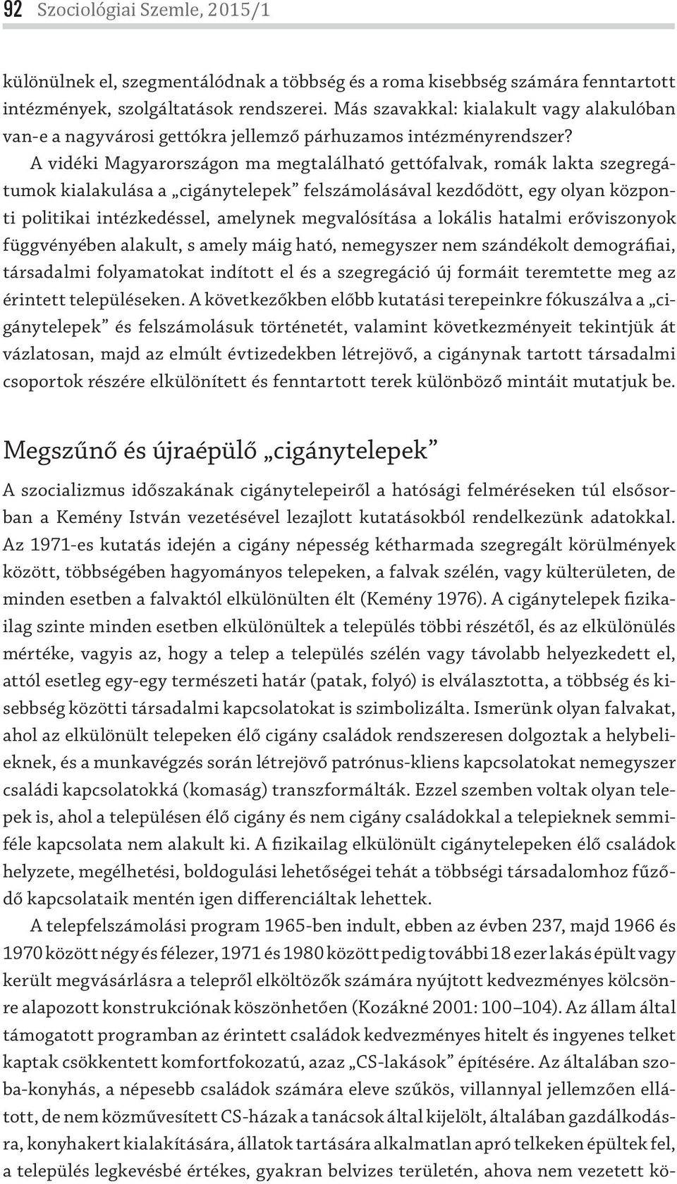 A vidéki Magyarországon ma megtalálható gettófalvak, romák lakta szeg re gátu mok kialakulása a cigánytelepek felszámolásával kezdődött, egy olyan központi politikai intézkedéssel, amelynek