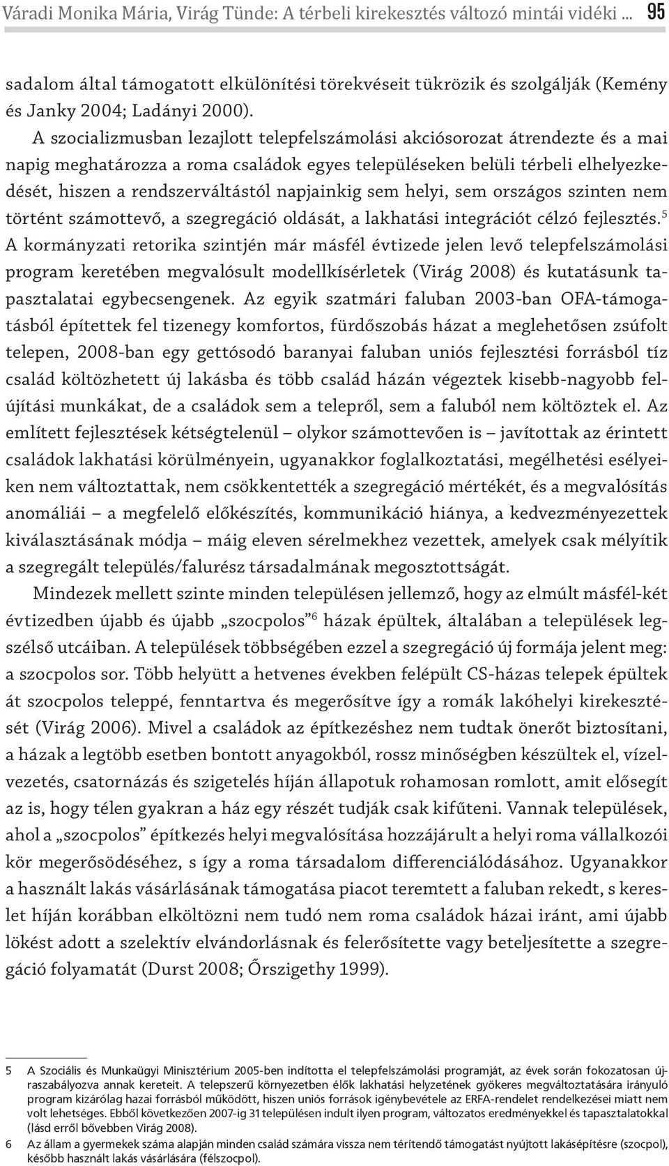 napjainkig sem helyi, sem országos szinten nem történt számottevő, a szegregáció oldását, a lakhatási integrációt célzó fejlesztés.