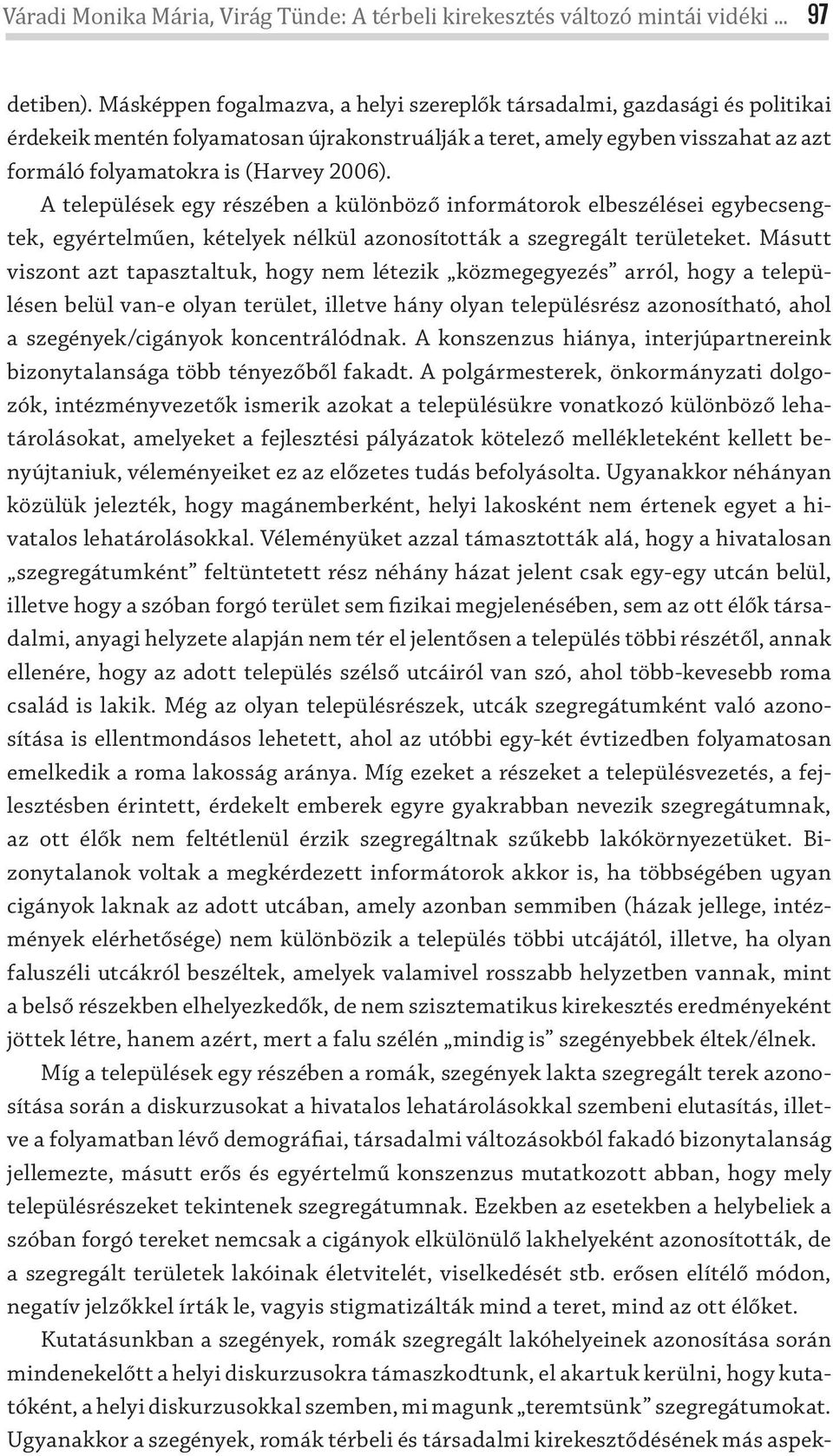 A települések egy részében a különböző informátorok elbeszélései egybecsengtek, egyértelműen, kételyek nélkül azonosították a szegregált területeket.