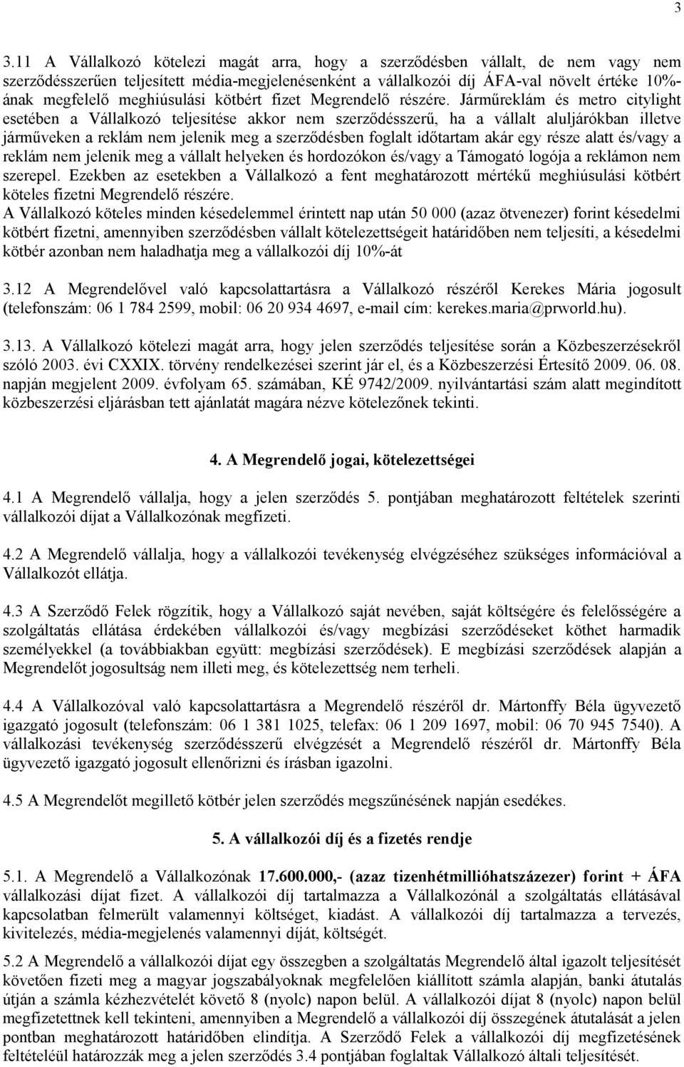 Járműreklám és metro citylight esetében a Vállalkozó teljesítése akkor nem szerződésszerű, ha a vállalt aluljárókban illetve járműveken a reklám nem jelenik meg a szerződésben foglalt időtartam akár