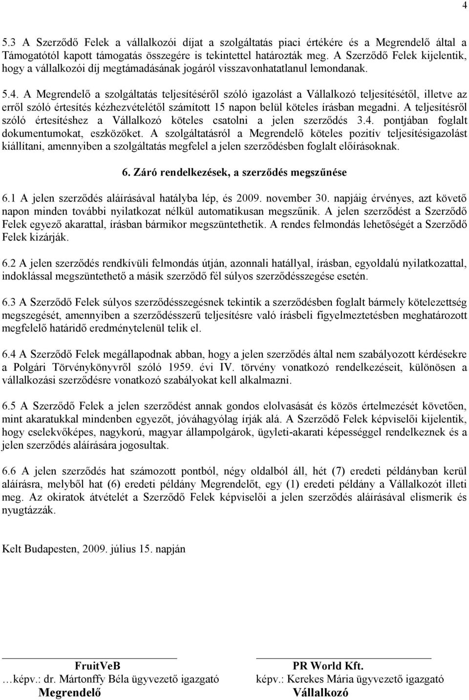 A Megrendelő a szolgáltatás teljesítéséről szóló igazolást a Vállalkozó teljesítésétől, illetve az erről szóló értesítés kézhezvételétől számított 15 napon belül köteles írásban megadni.