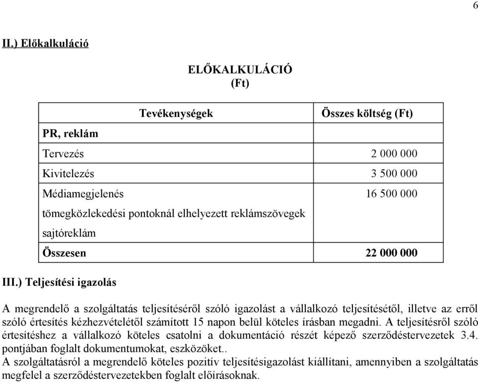 ) Teljesítési igazolás A megrendelő a szolgáltatás teljesítéséről szóló igazolást a vállalkozó teljesítésétől, illetve az erről szóló értesítés kézhezvételétől számított 15 napon belül köteles