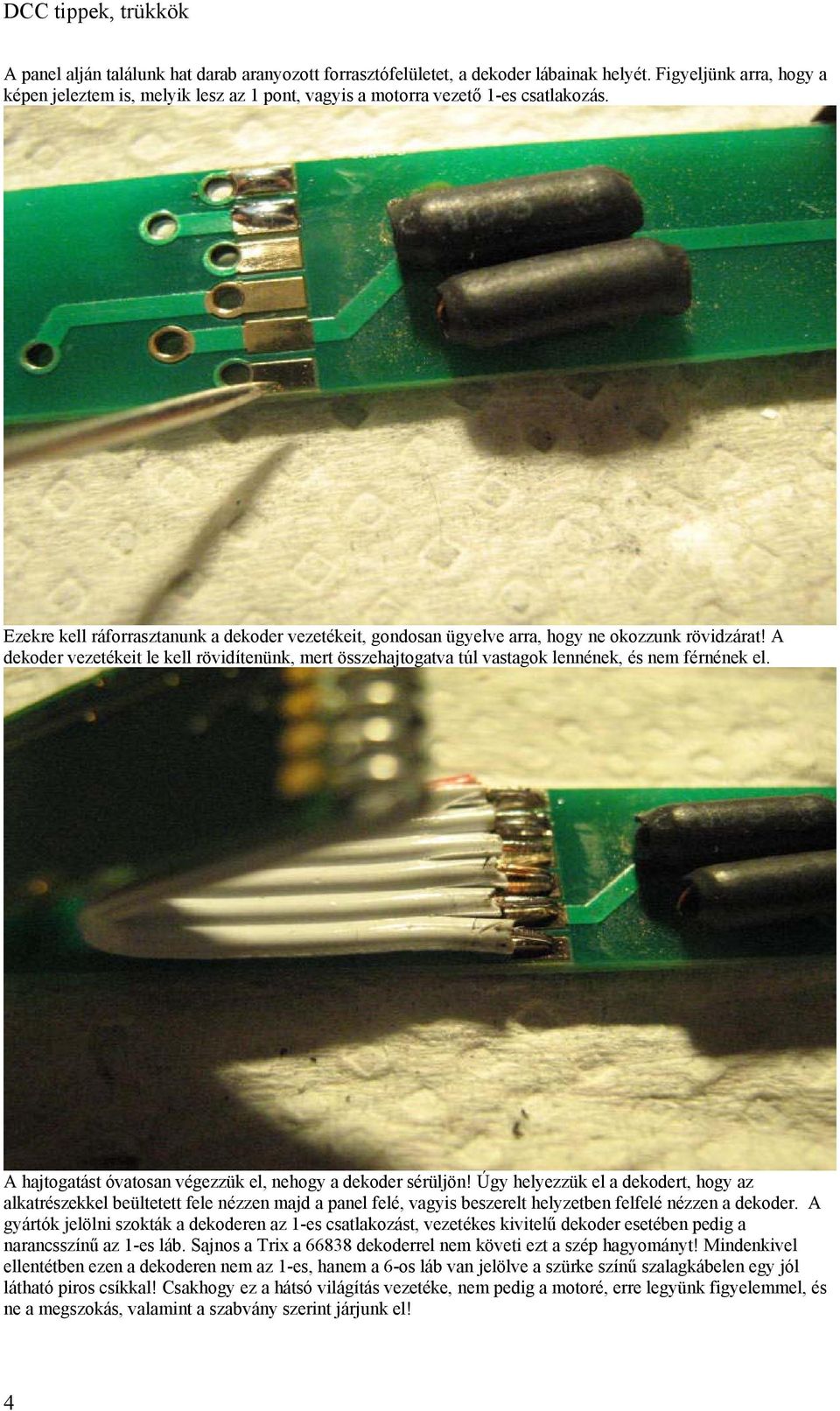 A dekoder vezetékeit le kell rövidítenünk, mert összehajtogatva túl vastagok lennének, és nem férnének el. A hajtogatást óvatosan végezzük el, nehogy a dekoder sérüljön!