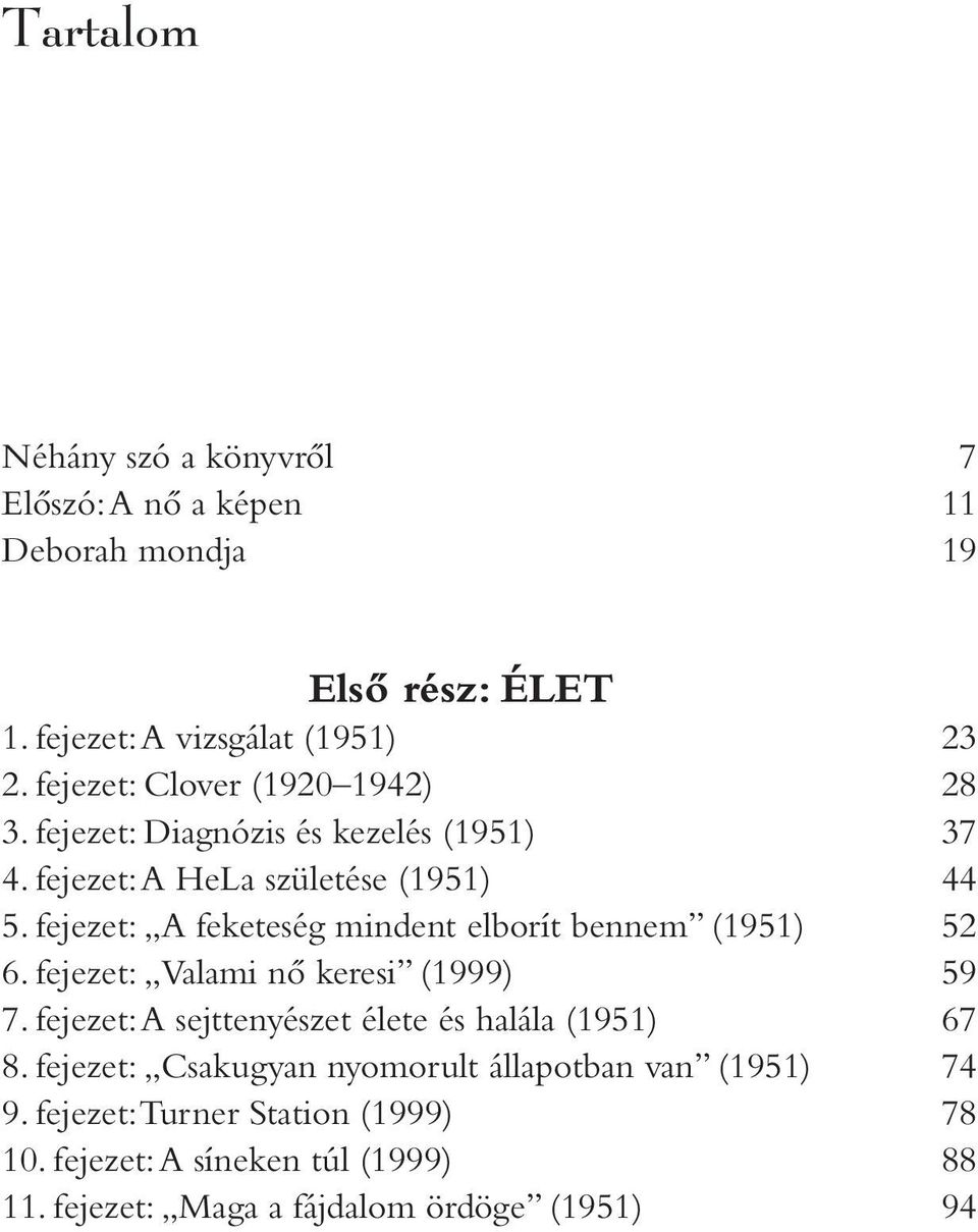 fejezet: A feketeség mindent elborít bennem (1951) 6. fejezet: Valami nô keresi (1999) 7. fejezet: A sejttenyészet élete és halála (1951) 8.