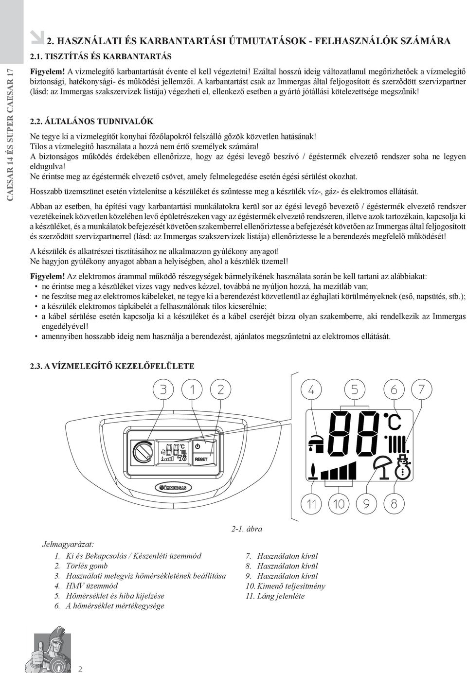 A karbantartást csak az Immergas által feljogosított és szerződött szervizpartner (lásd: az Immergas szakszervizek listája) végezheti el, ellenkező esetben a gyártó jótállási kötelezettsége megszűnik!