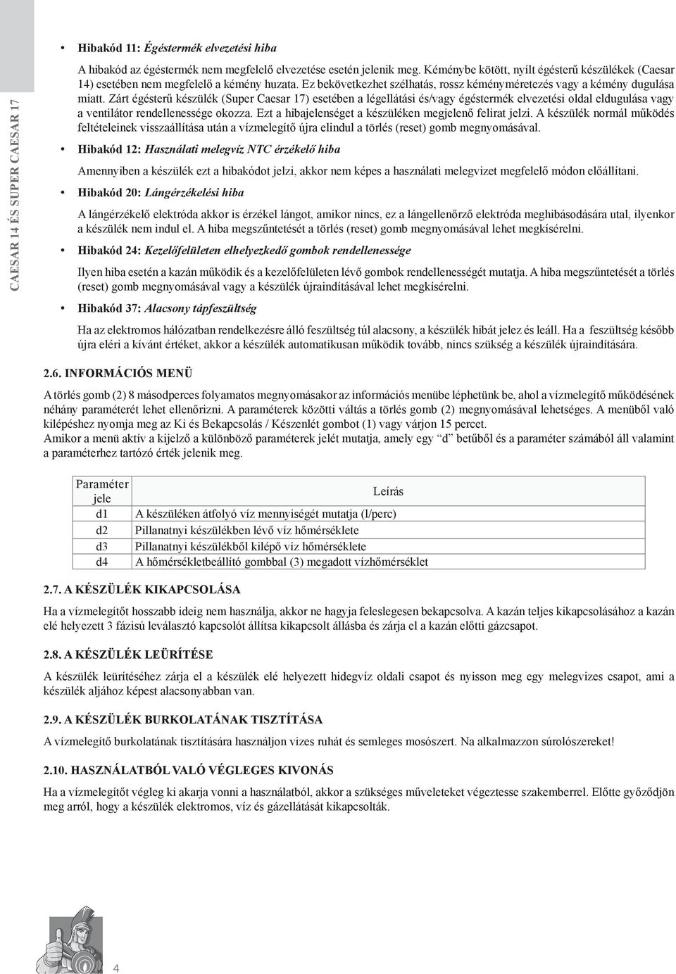 Zárt égésterű készülék (Super Caesar 17) esetében a légellátási és/vagy égéstermék elvezetési oldal eldugulása vagy a ventilátor rendellenessége okozza.