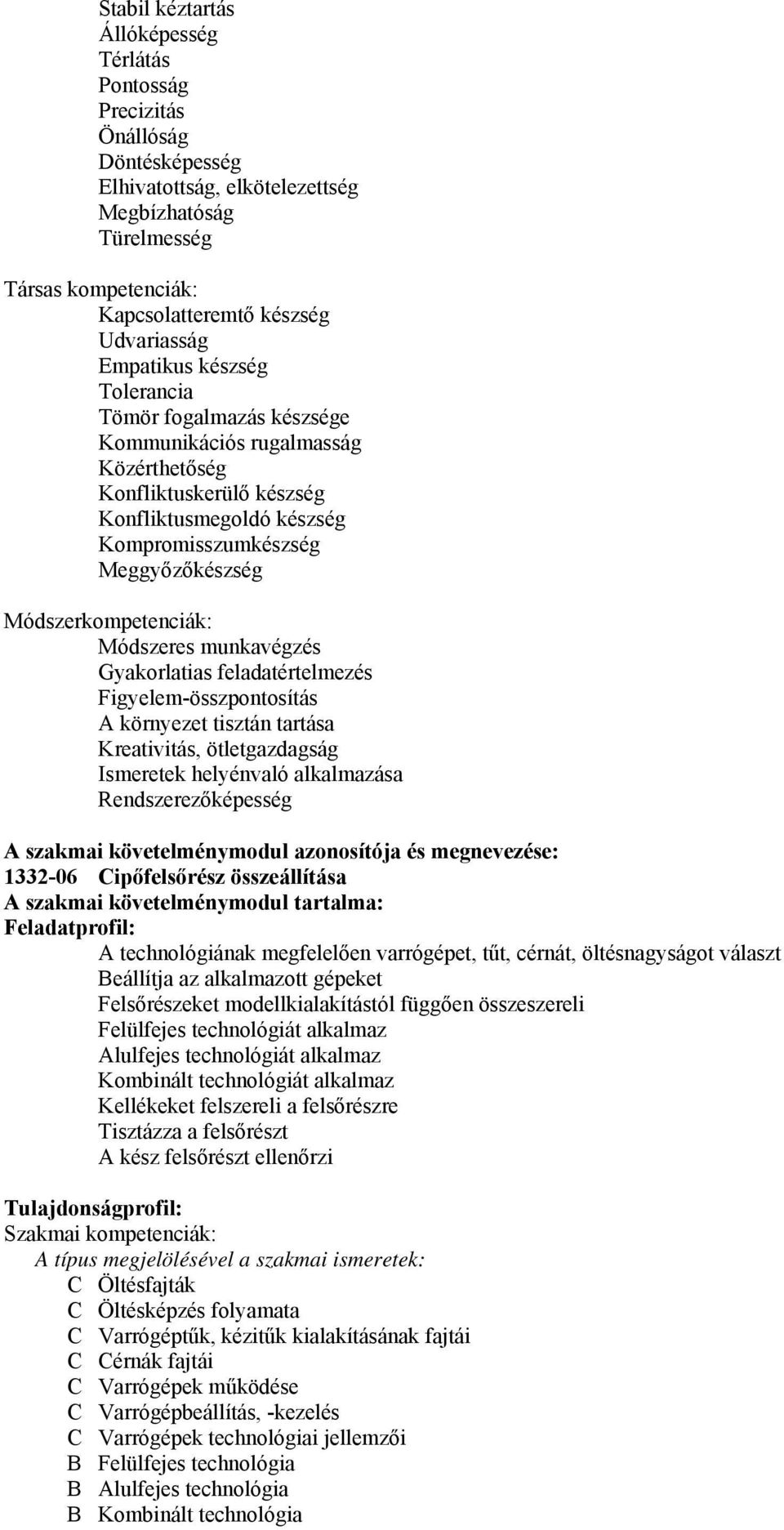 Módszerkompetenciák: Módszeres munkavégzés Gyakorlatias feladatértelmezés Figyelem-összpontosítás A környezet tisztán tartása Kreativitás, ötletgazdagság Ismeretek helyénvaló alkalmazása