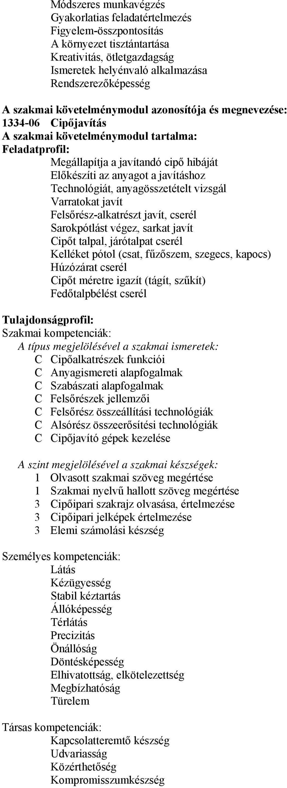 Technológiát, anyagösszetételt vizsgál Varratokat javít Felsőrész-alkatrészt javít, cserél Sarokpótlást végez, sarkat javít Cipőt talpal, járótalpat cserél Kelléket pótol (csat, fűzőszem, szegecs,