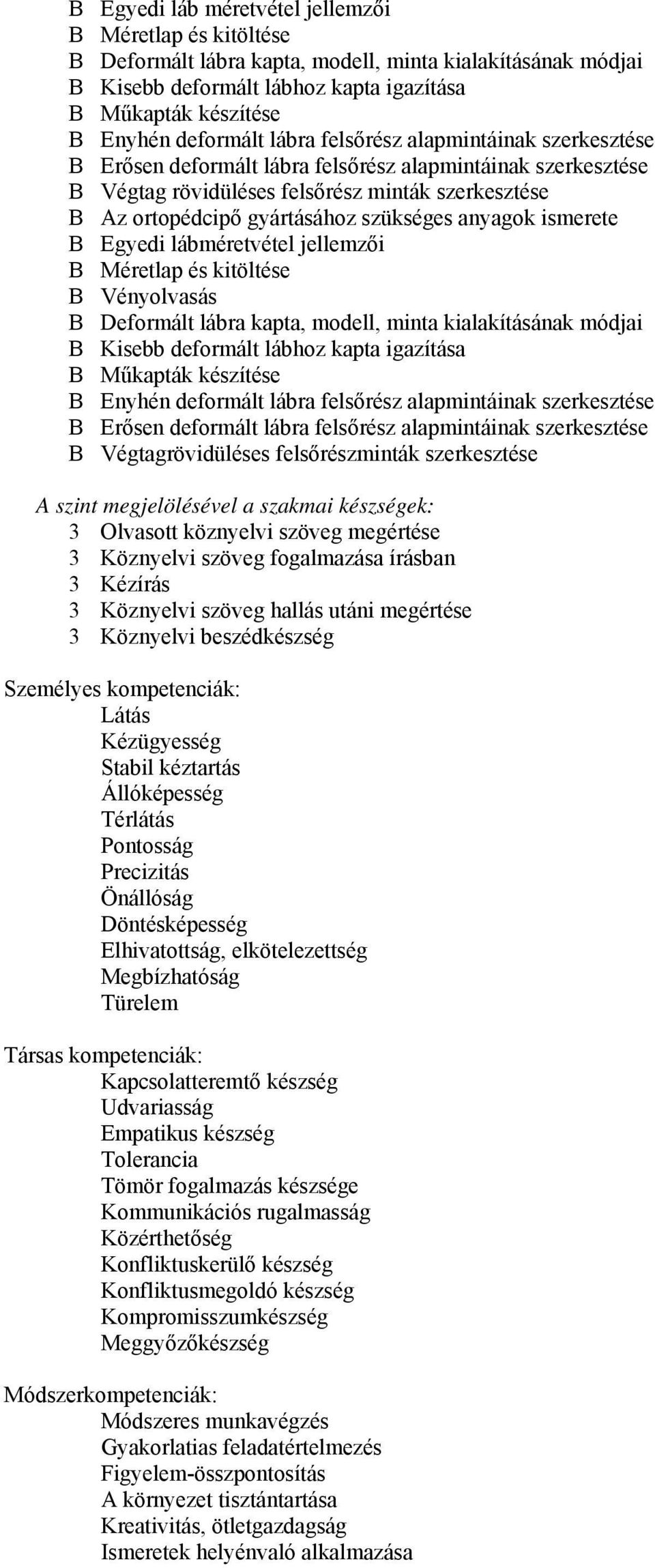 szükséges anyagok ismerete B Egyedi lábméretvétel jellemzői B Méretlap és kitöltése B Vényolvasás B Deformált lábra kapta, modell, minta kialakításának módjai B Kisebb deformált lábhoz kapta