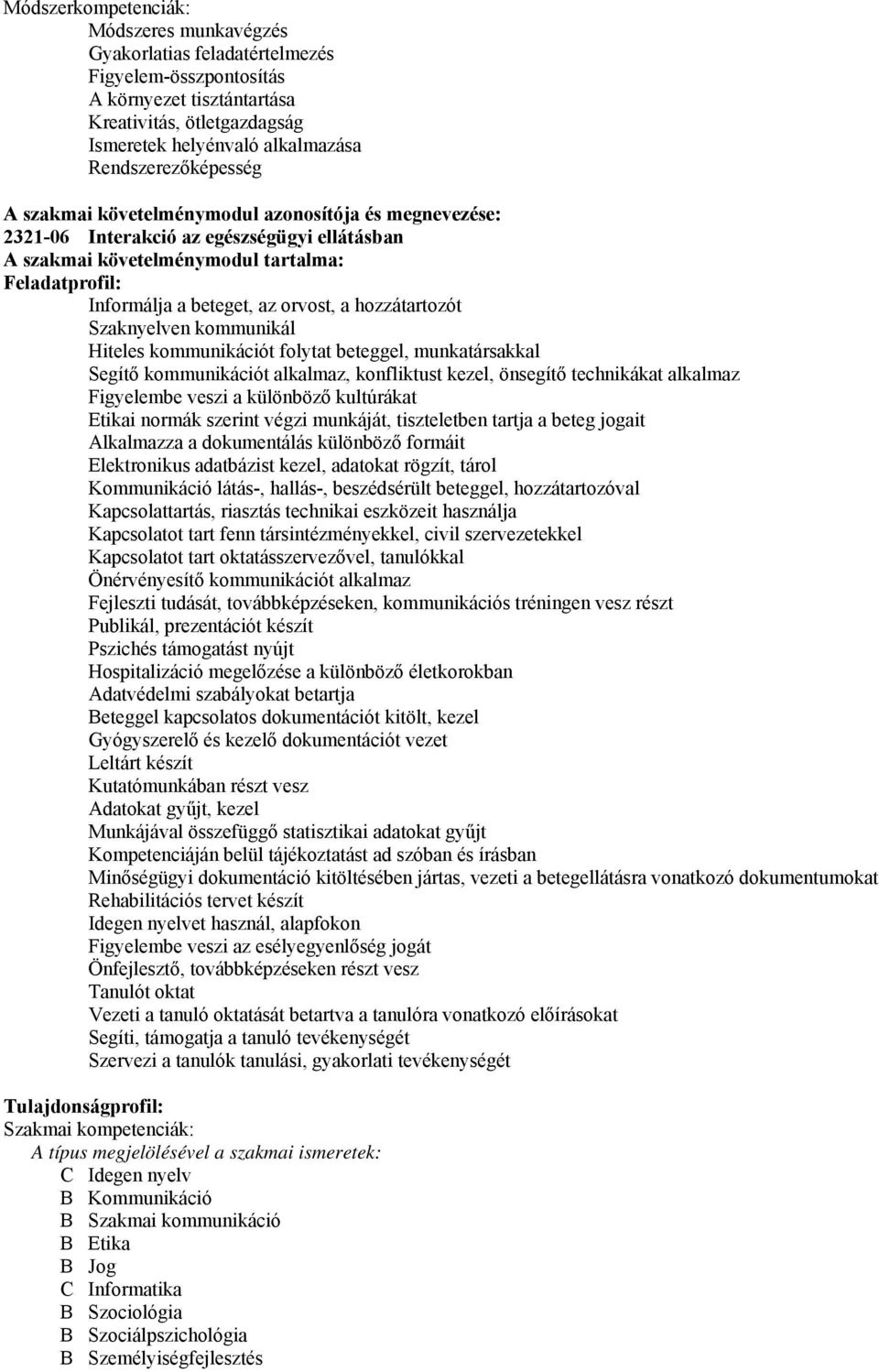 orvost, a hozzátartozót Szaknyelven kommunikál Hiteles kommunikációt folytat beteggel, munkatársakkal Segítő kommunikációt alkalmaz, konfliktust kezel, önsegítő technikákat alkalmaz Figyelembe veszi