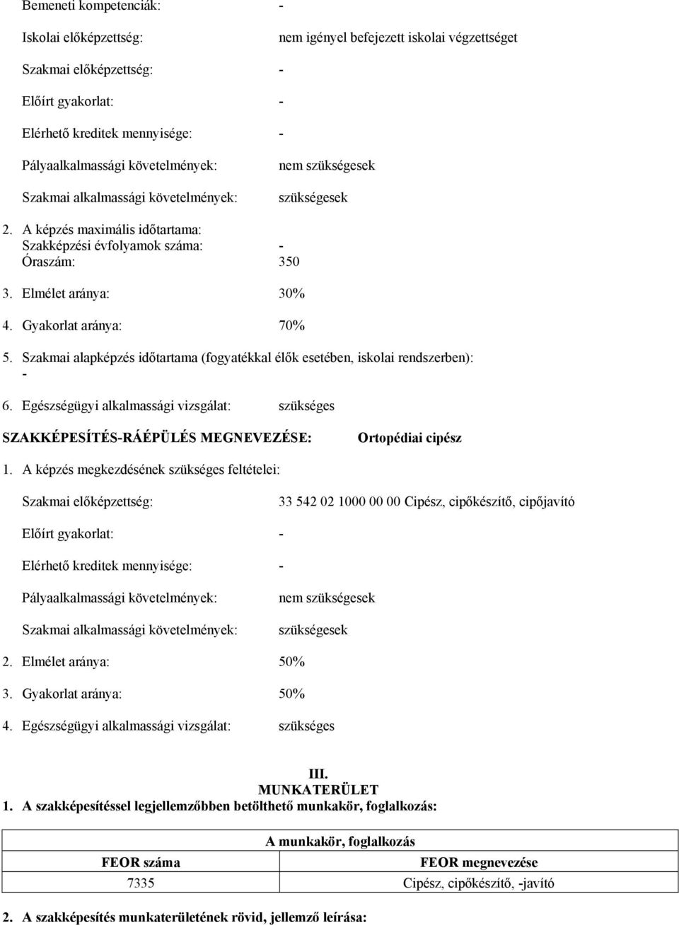 Gyakorlat aránya: 70% 5. Szakmai alapképzés időtartama (fogyatékkal élők esetében, iskolai rendszerben): - 6.