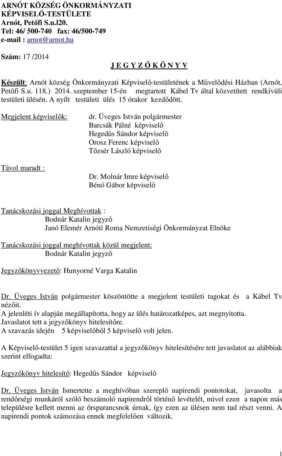 szeptember 15-én megtartott Kábel Tv által közvetített rendkívüli testületi ülésén. A nyílt testületi ülés 15 órakor kezdődött. Megjelent képviselők: Távol maradt : dr.