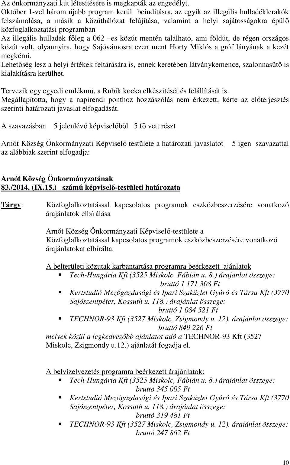 programban Az illegális hulladék főleg a 062 es közút mentén található, ami földút, de régen országos közút volt, olyannyira, hogy Sajóvámosra ezen ment Horty Miklós a gróf lányának a kezét megkérni.