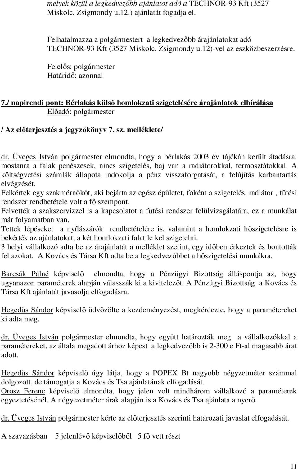 / napirendi pont: Bérlakás külső homlokzati szigetelésére árajánlatok elbírálása / Az előterjesztés a jegyzőkönyv 7. sz. melléklete/ dr.