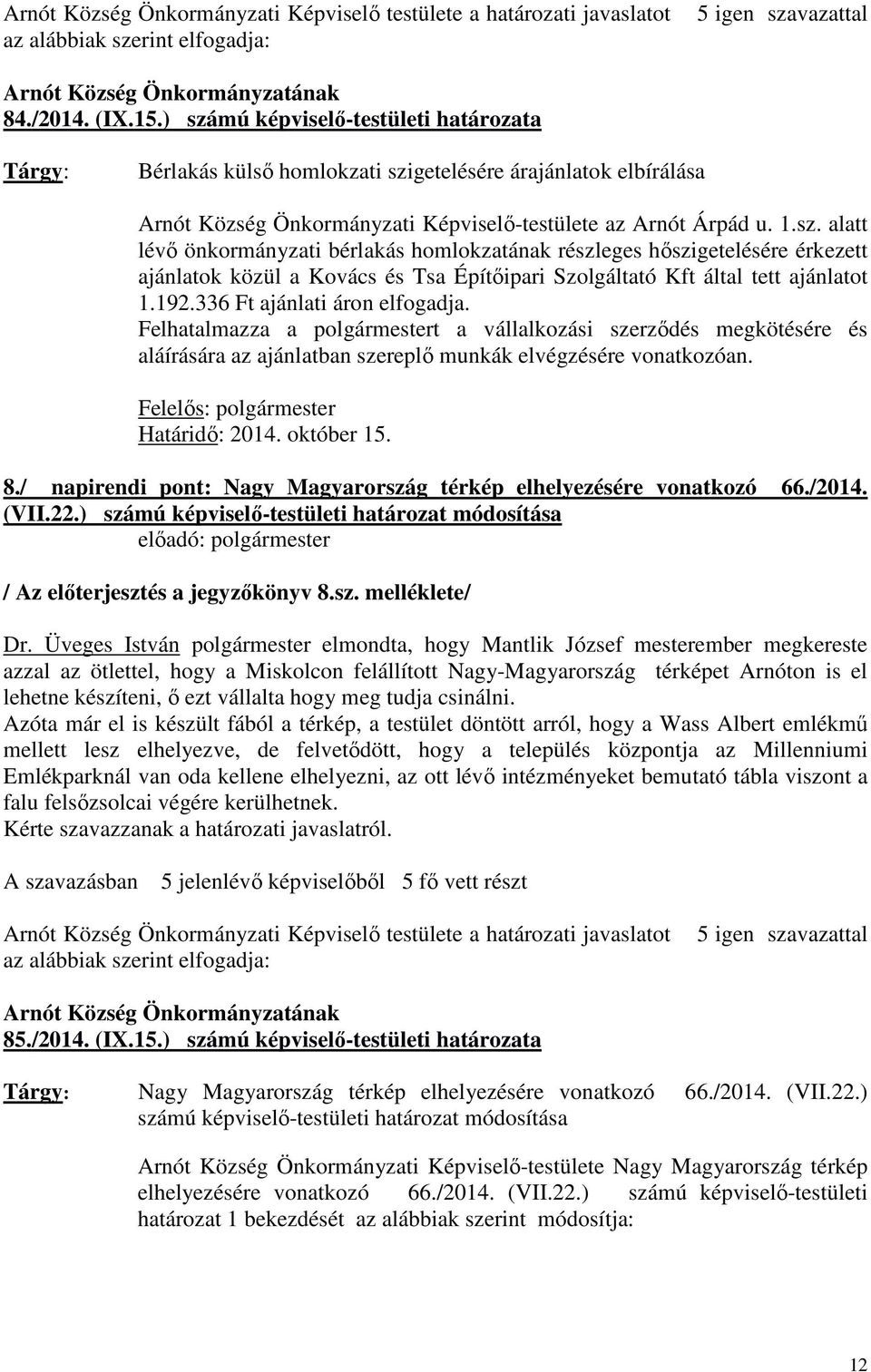 192.336 Ft ajánlati áron elfogadja. Felhatalmazza a polgármestert a vállalkozási szerződés megkötésére és aláírására az ajánlatban szereplő munkák elvégzésére vonatkozóan.
