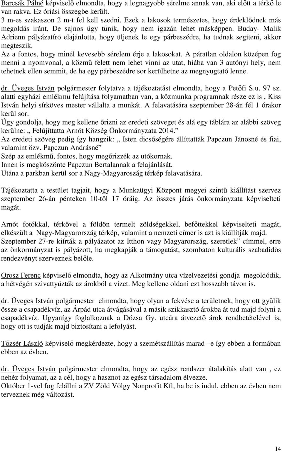Buday- Malik Adrienn pályázatíró elajánlotta, hogy üljenek le egy párbeszédre, ha tudnak segíteni, akkor megteszik. Az a fontos, hogy minél kevesebb sérelem érje a lakosokat.