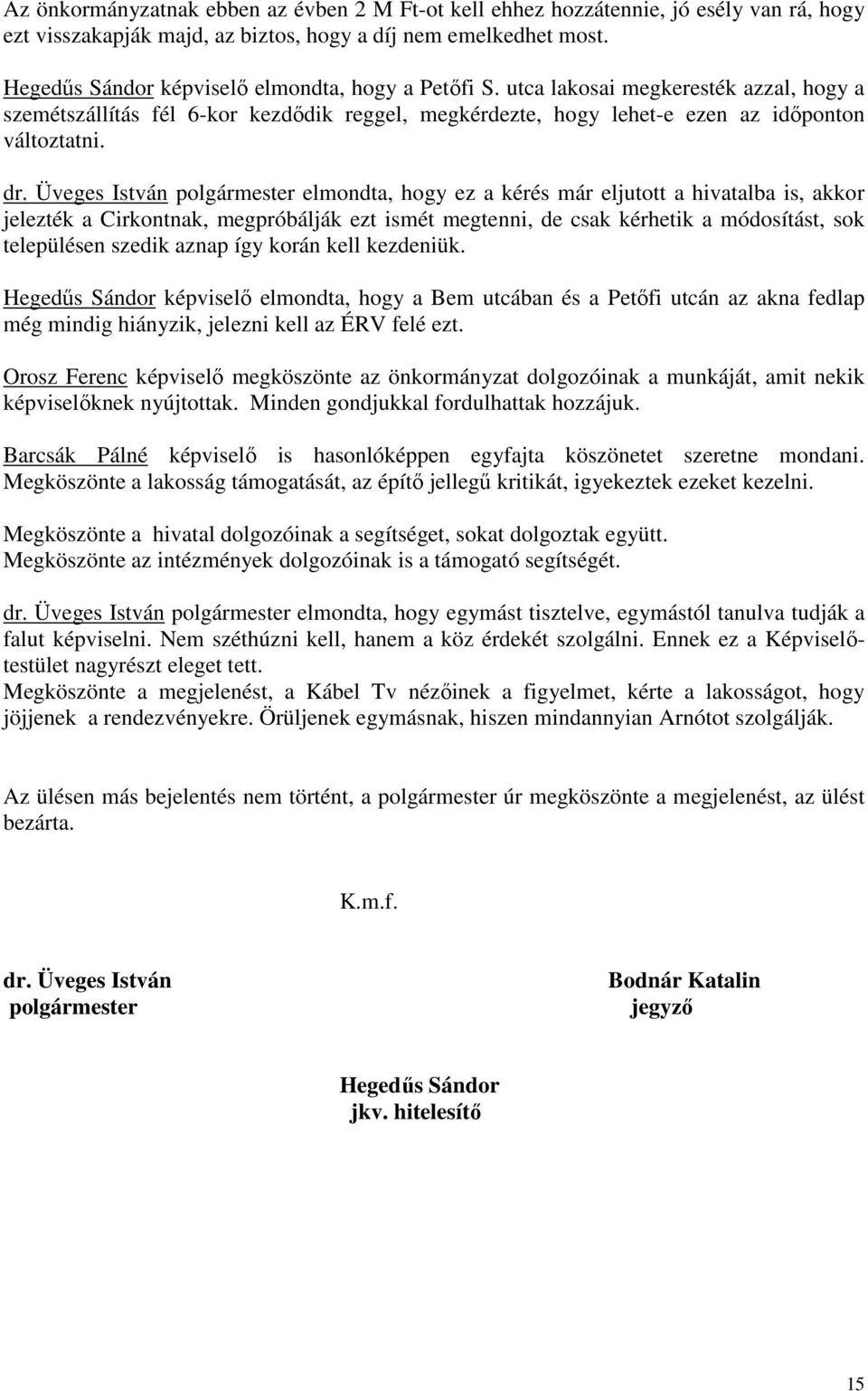 Üveges István polgármester elmondta, hogy ez a kérés már eljutott a hivatalba is, akkor jelezték a Cirkontnak, megpróbálják ezt ismét megtenni, de csak kérhetik a módosítást, sok településen szedik