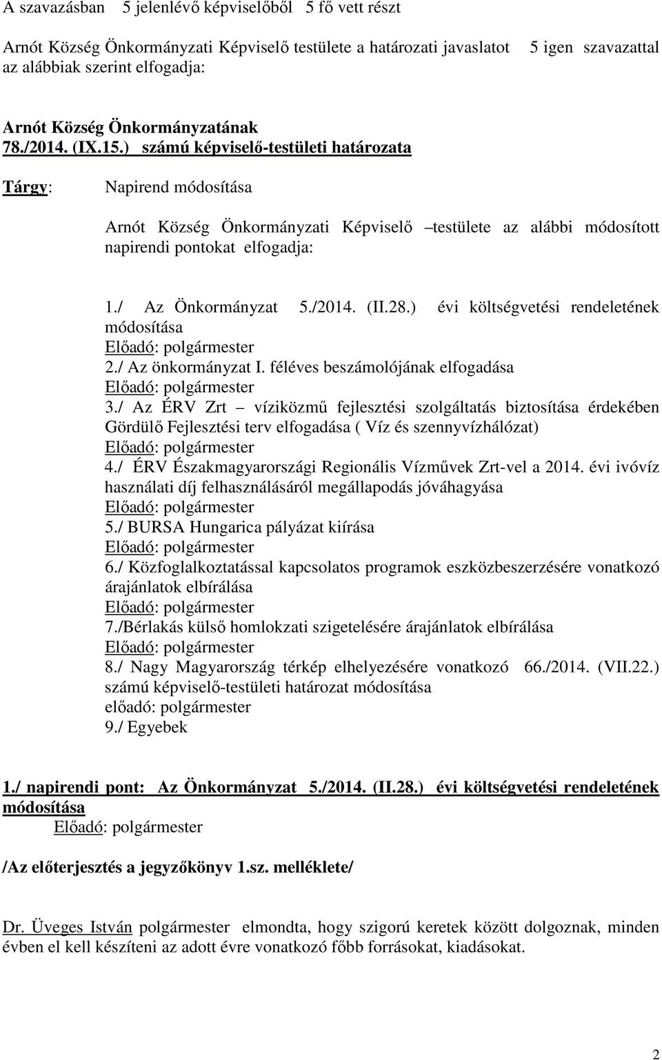 ) évi költségvetési rendeletének módosítása 2./ Az önkormányzat I. féléves beszámolójának elfogadása 3.