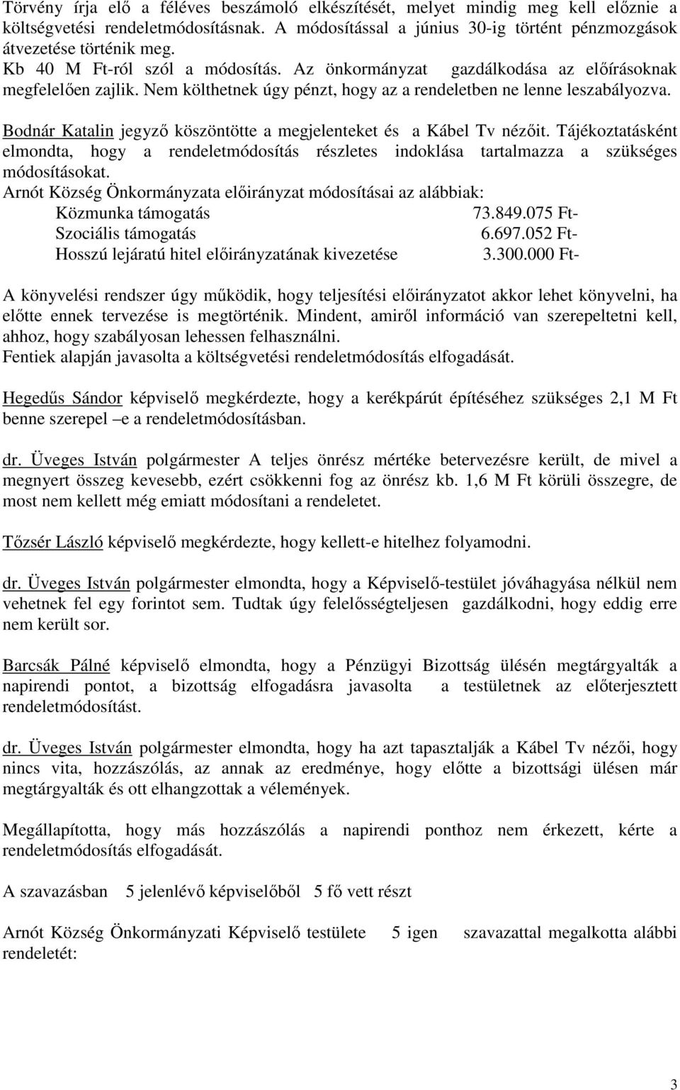 Bodnár Katalin jegyző köszöntötte a megjelenteket és a Kábel Tv nézőit. Tájékoztatásként elmondta, hogy a rendeletmódosítás részletes indoklása tartalmazza a szükséges módosításokat.