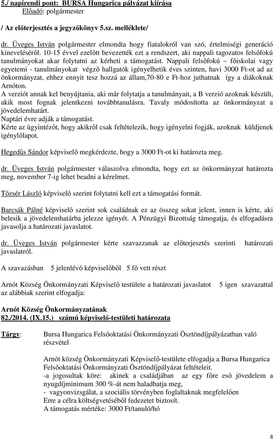 10-15 évvel ezelőtt bevezették ezt a rendszert, aki nappali tagozatos felsőfokú tanulmányokat akar folytatni az kérheti a támogatást.