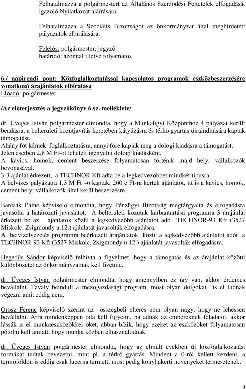 / napirendi pont: Közfoglalkoztatással kapcsolatos programok eszközbeszerzésére vonatkozó árajánlatok elbírálása /Az előterjesztés a jegyzőkönyv 6.sz. melléklete/ dr.