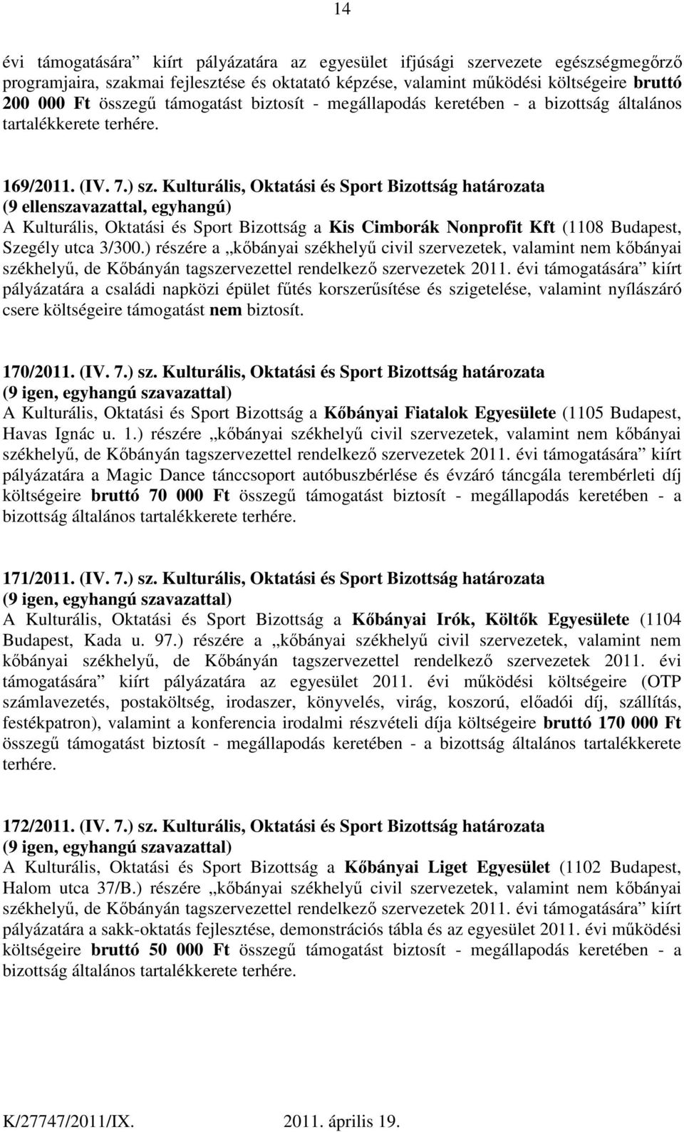 Kulturális, Oktatási és Sport Bizottság határozata (9 ellenszavazattal, egyhangú) A Kulturális, Oktatási és Sport Bizottság a Kis Cimborák Nonprofit Kft (1108 Budapest, Szegély utca 3/300.