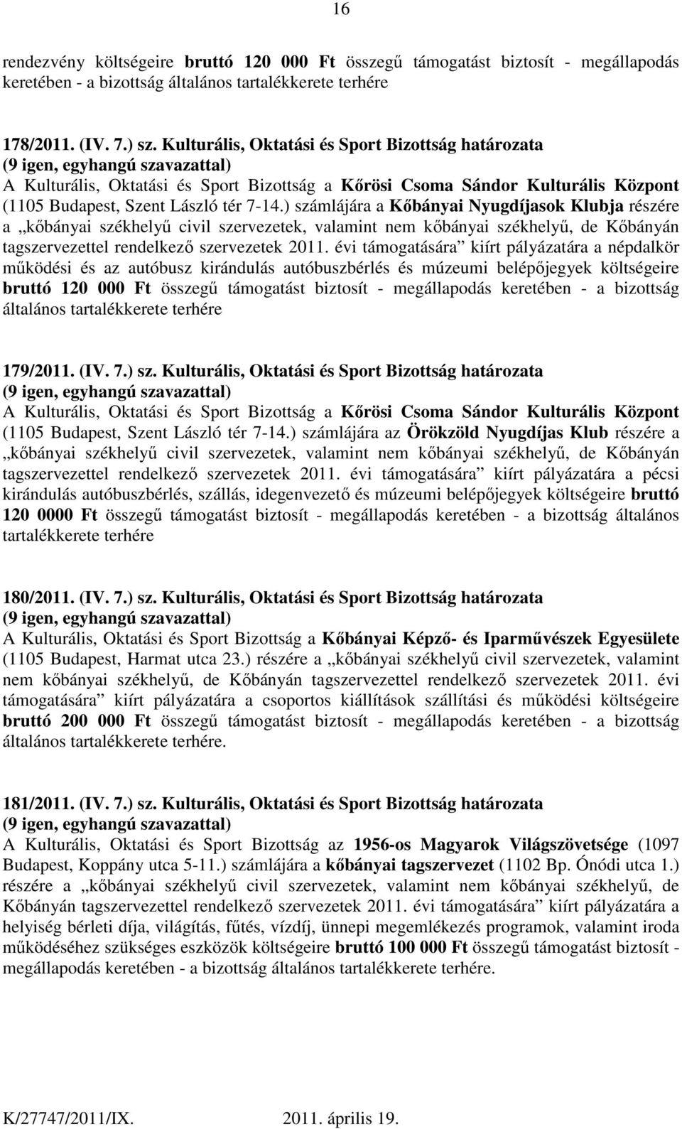 ) számlájára a Kőbányai Nyugdíjasok Klubja részére a kőbányai székhelyű civil szervezetek, valamint nem kőbányai székhelyű, de Kőbányán tagszervezettel rendelkező szervezetek 2011.