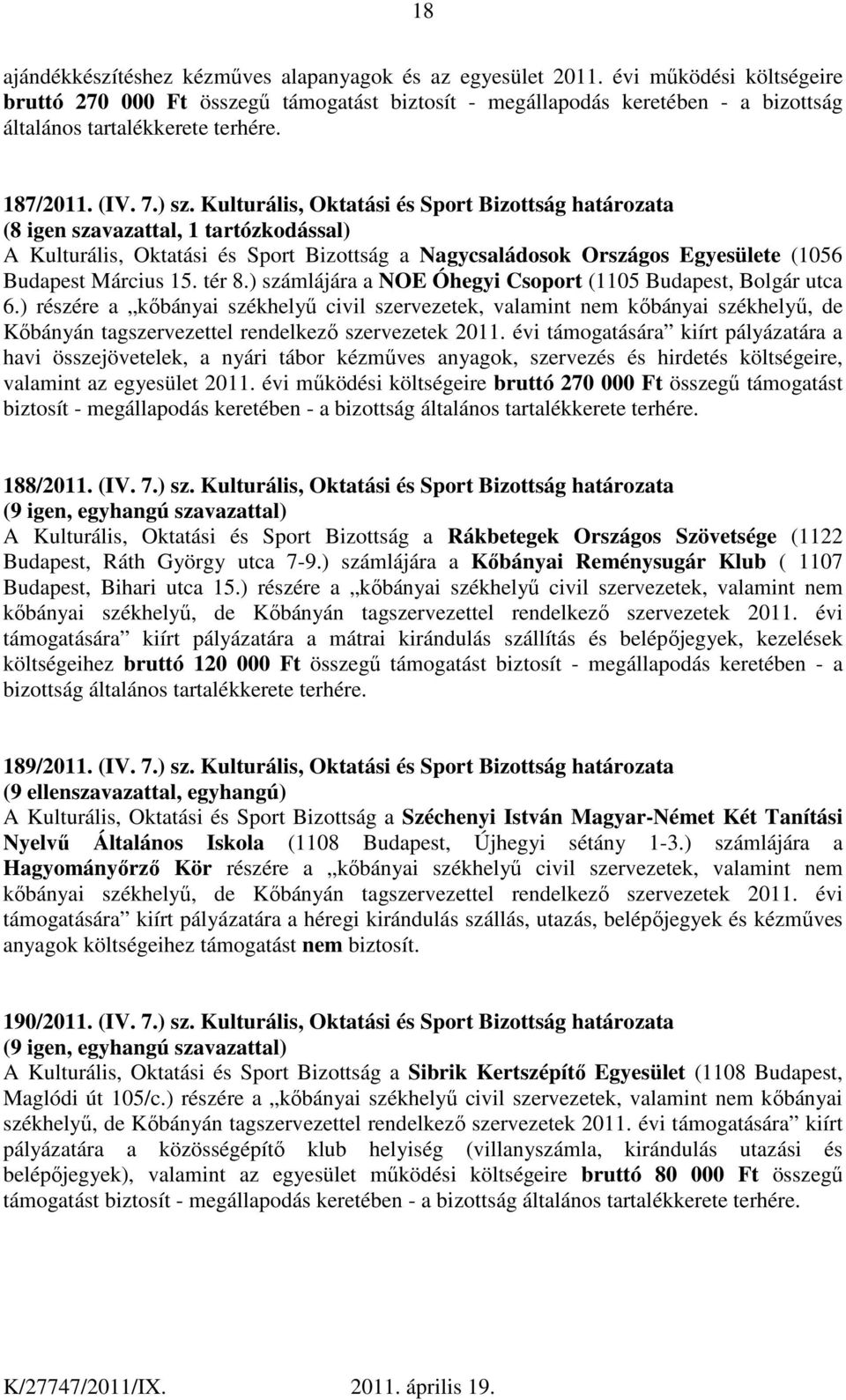 Kulturális, Oktatási és Sport Bizottság határozata (8 igen szavazattal, 1 tartózkodással) A Kulturális, Oktatási és Sport Bizottság a Nagycsaládosok Országos Egyesülete (1056 Budapest Március 15.