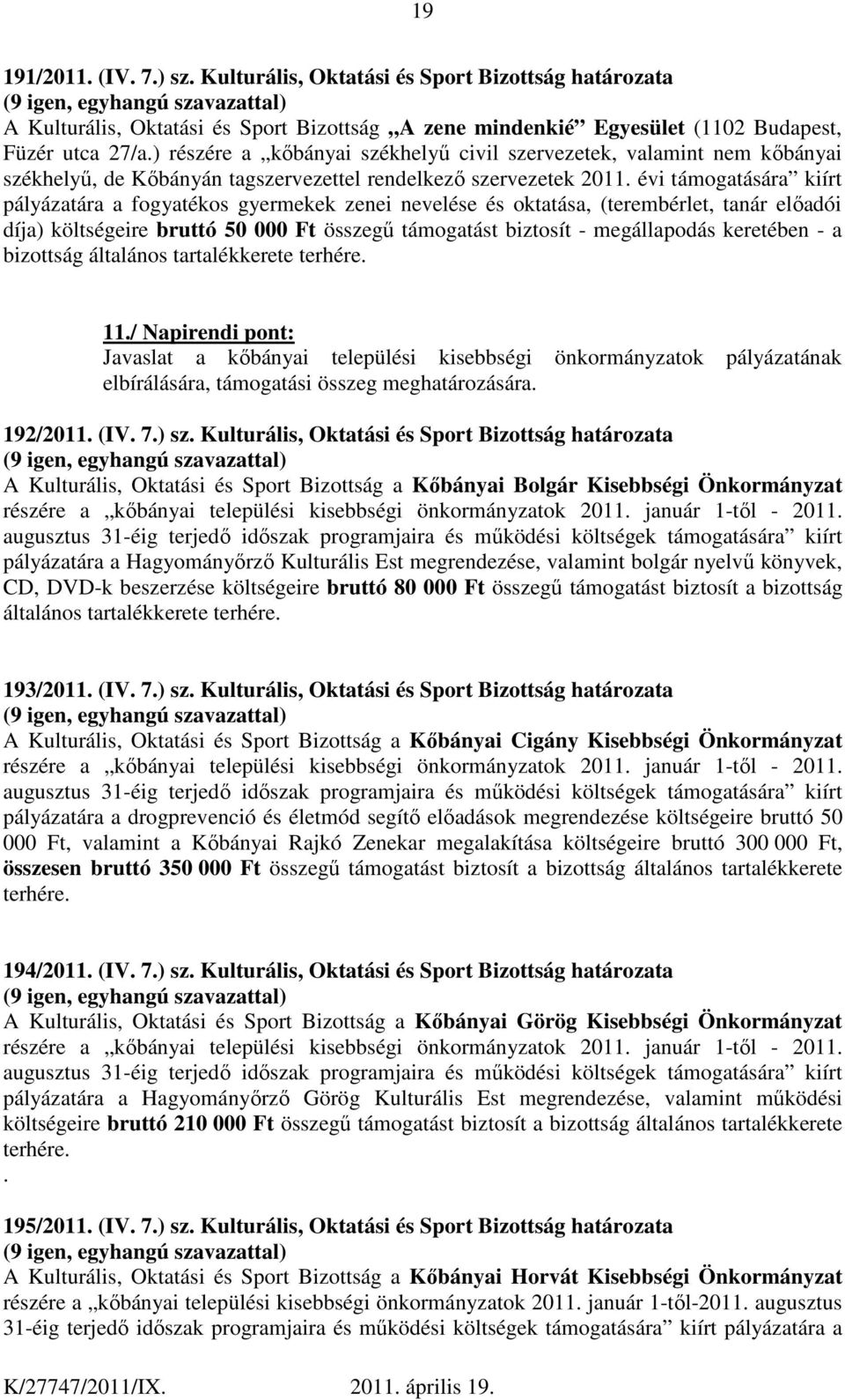 évi támogatására kiírt pályázatára a fogyatékos gyermekek zenei nevelése és oktatása, (terembérlet, tanár előadói díja) költségeire bruttó 50 000 Ft összegű támogatást biztosít - megállapodás