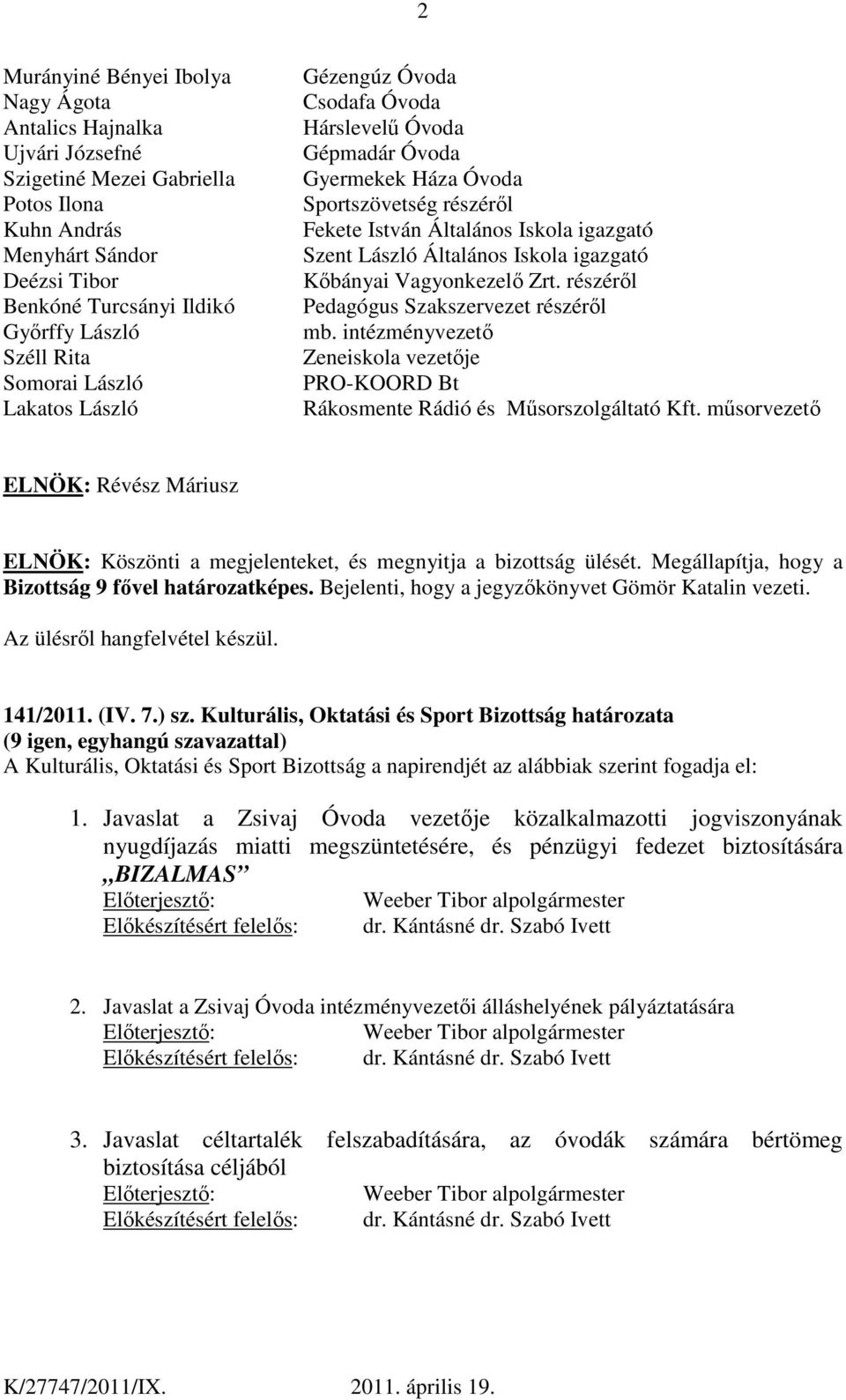 Általános Iskola igazgató Kőbányai Vagyonkezelő Zrt. részéről Pedagógus Szakszervezet részéről mb. intézményvezető Zeneiskola vezetője PRO-KOORD Bt Rákosmente Rádió és Műsorszolgáltató Kft.