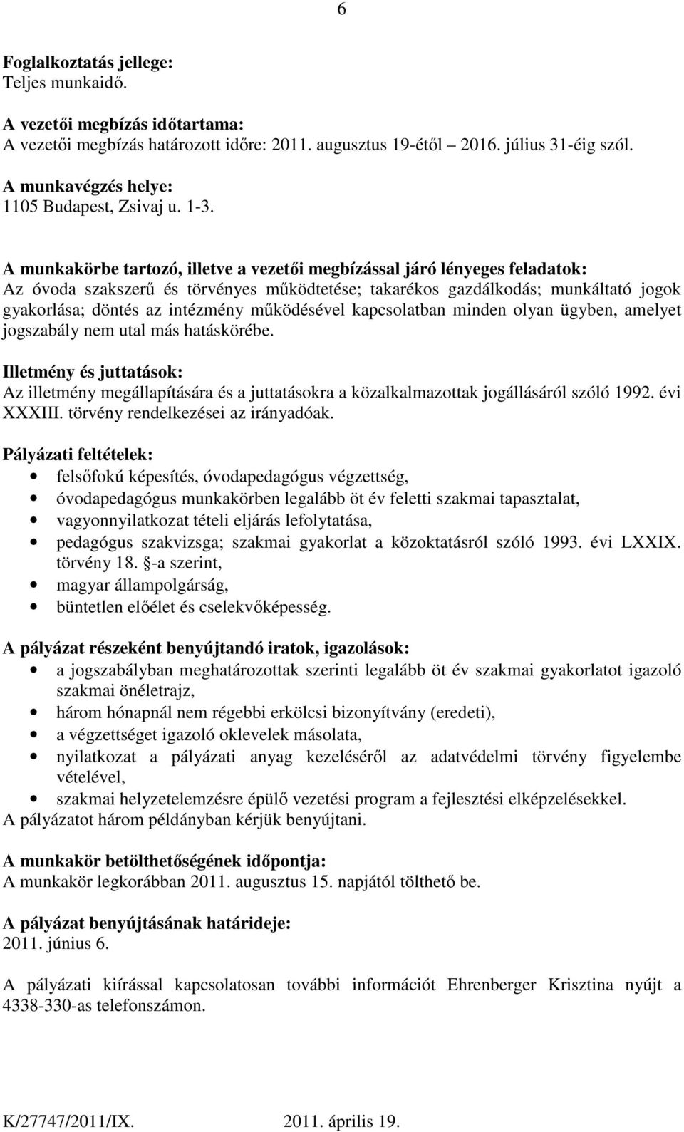 A munkakörbe tartozó, illetve a vezetői megbízással járó lényeges feladatok: Az óvoda szakszerű és törvényes működtetése; takarékos gazdálkodás; munkáltató jogok gyakorlása; döntés az intézmény