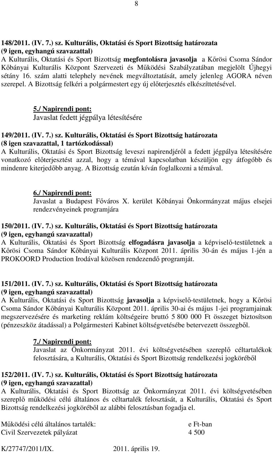 Szabályzatában megjelölt Újhegyi sétány 16. szám alatti telephely nevének megváltoztatását, amely jelenleg AGORA néven szerepel.