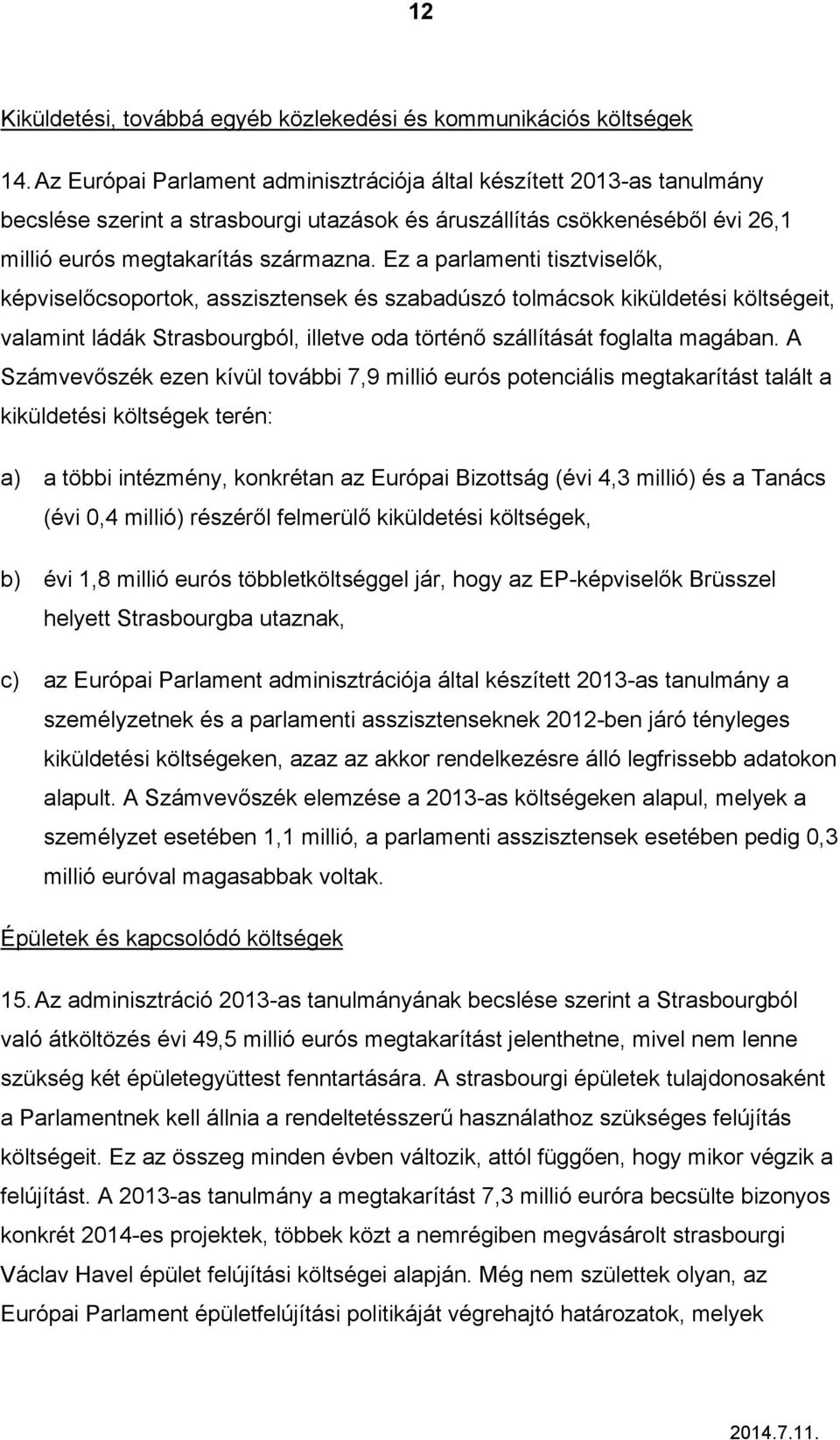Ez a parlamenti tisztviselők, képviselőcsoportok, asszisztensek és szabadúszó tolmácsok kiküldetési költségeit, valamint ládák Strasbourgból, illetve oda történő szállítását foglalta magában.
