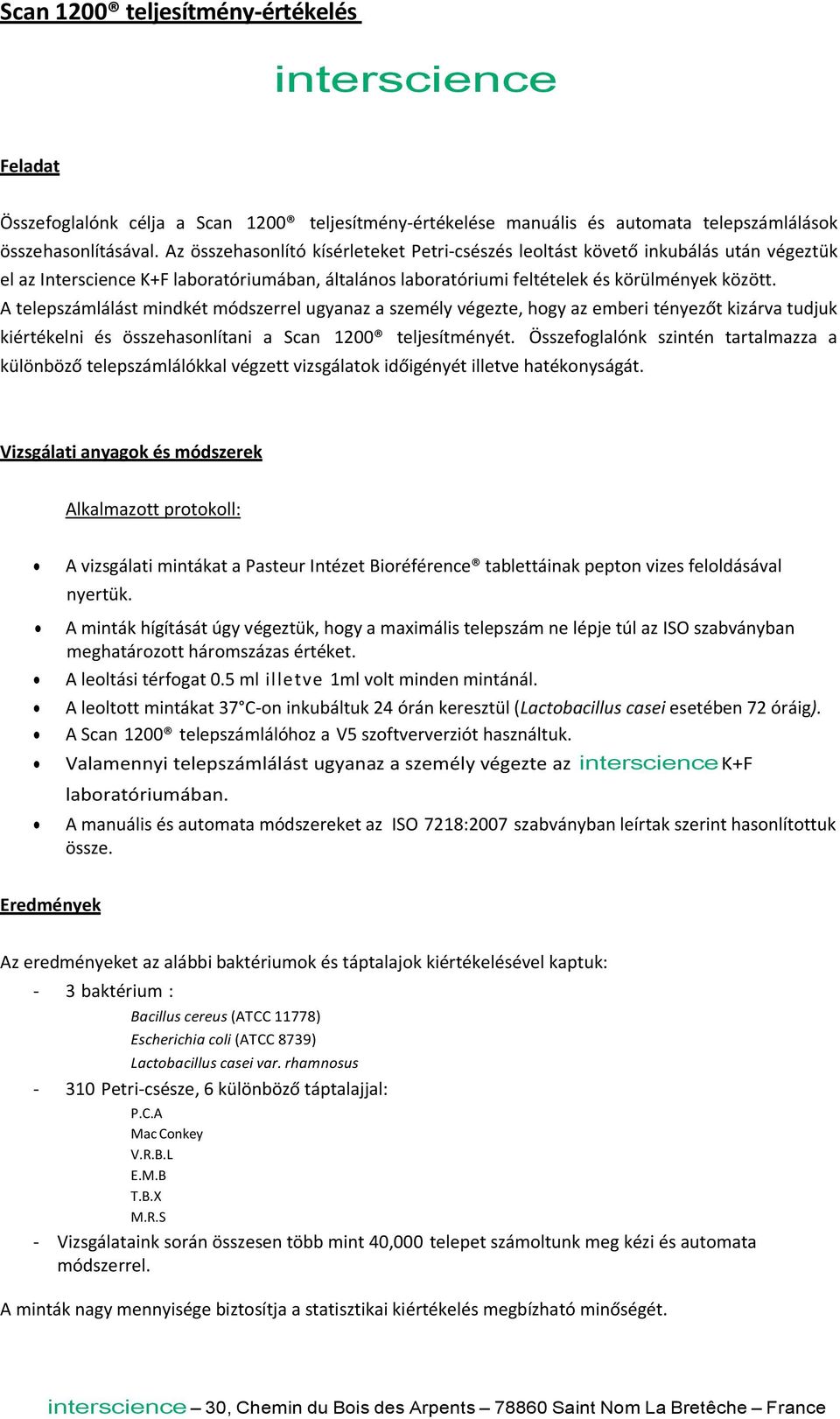 A telepszámlálást mindkét módszerrel ugyanaz a személy végezte, hogy az emberi tényezőt kizárva tudjuk kiértékelni és összehasonlítani a Scan 1200 teljesítményét.