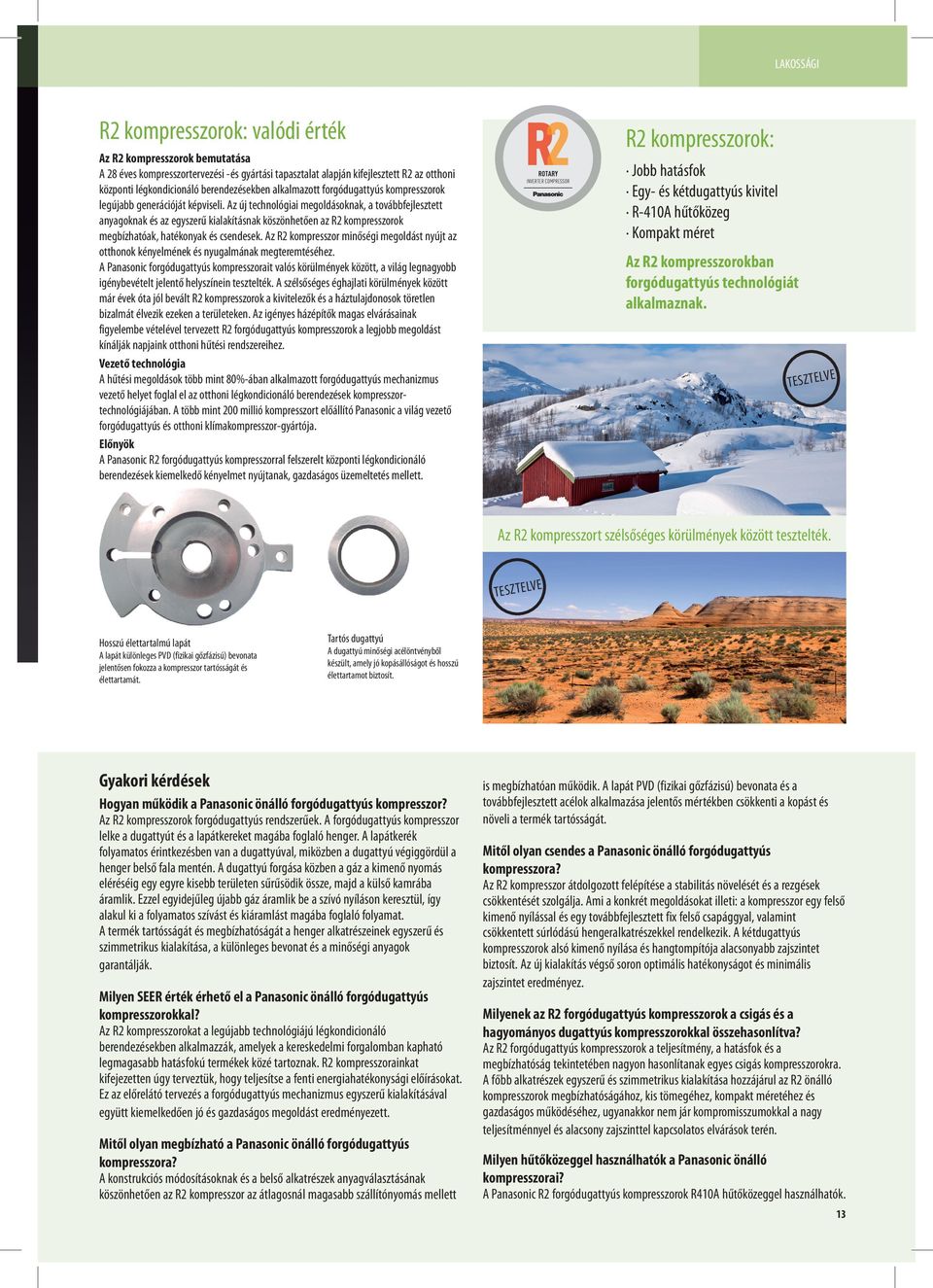 Az új technológiai megoldásoknak, a továbbfejlesztett anyagoknak és az egyszerű kialakításnak köszönhetően az R2 kompresszorok megbízhatóak, hatékonyak és csendesek.