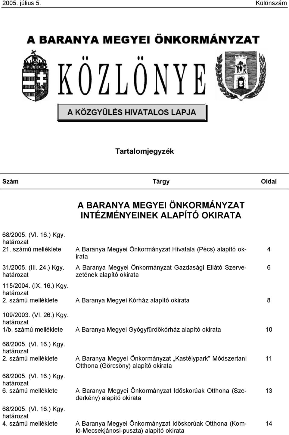 (IX. 16.) Kgy. határozat 2. számú melléklete A Baranya Megyei Kórház alapító okirata 8 109/2003. (VI. 26.) Kgy. határozat 1/b.