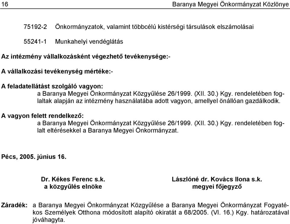 rendeletében foglaltak alapján az intézmény használatába adott vagyon, amellyel önállóan gazdálkodik. A vagyon felett rendelkező: a Baranya Megyei Önkormányzat Közgyűlése 26/1999. (XII. 30.) Kgy.