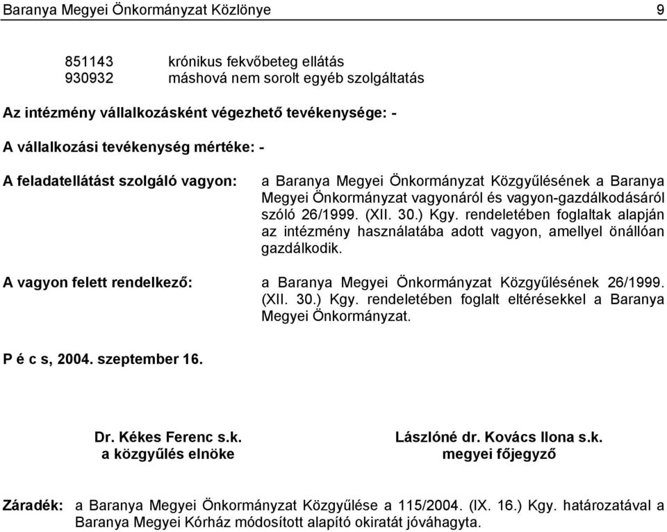 rendeletében foglaltak alapján az intézmény használatába adott vagyon, amellyel önállóan gazdálkodik. A vagyon felett rendelkező: a Baranya Megyei Önkormányzat Közgyűlésének 26/1999. (XII. 30.) Kgy.